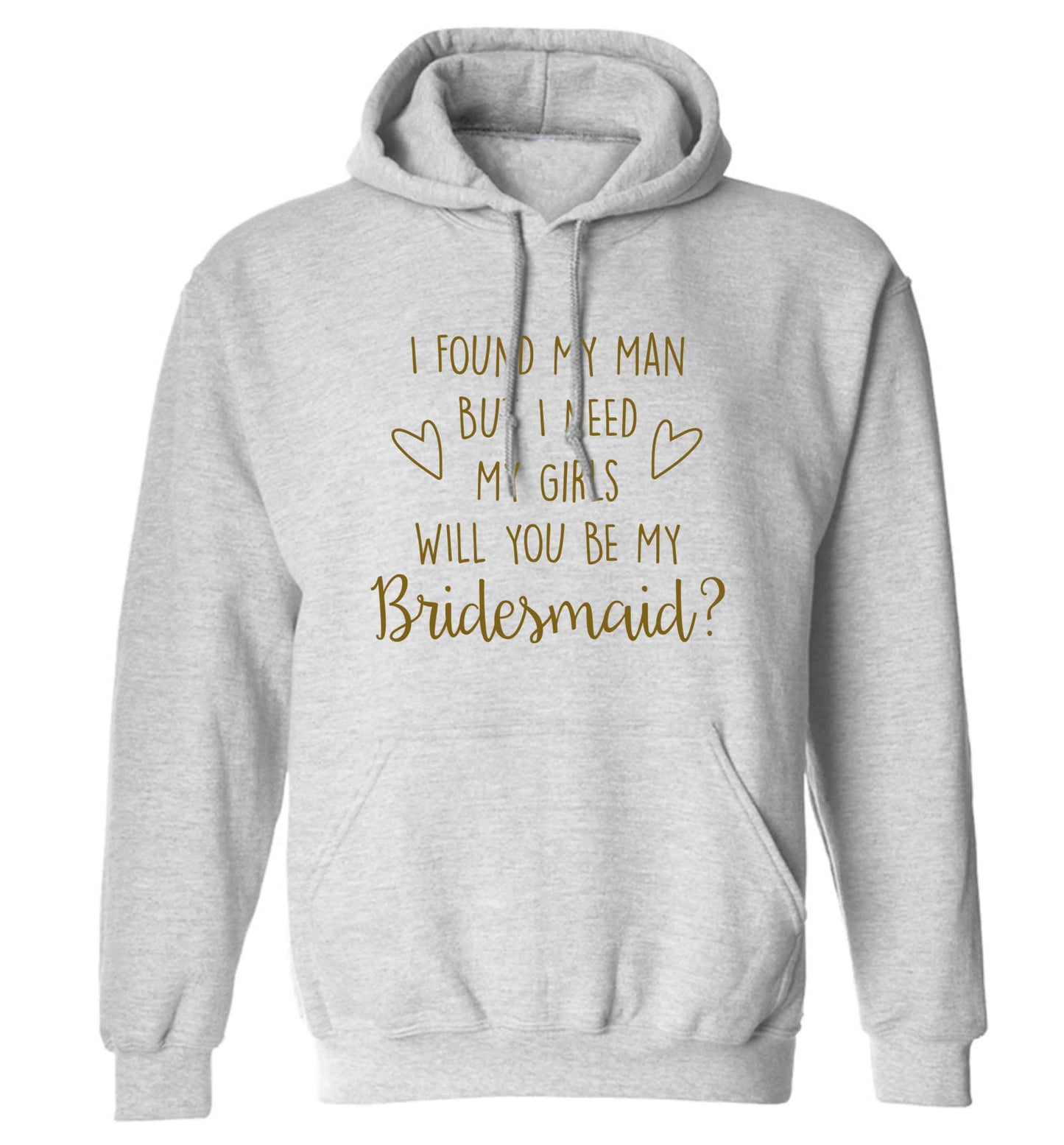 I found my man but I need my girls will you be my bridesmaid? adults unisex grey hoodie 2XL