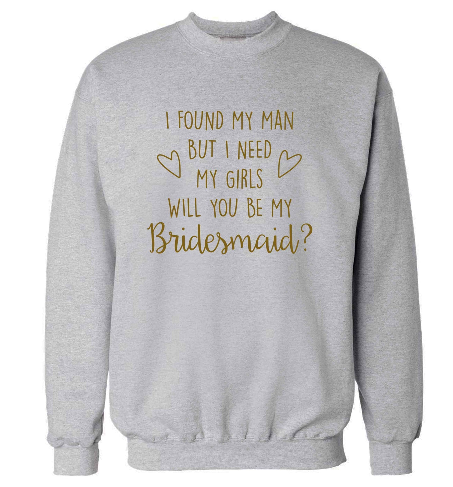 I found my man but I need my girls will you be my bridesmaid? adult's unisex grey sweater 2XL