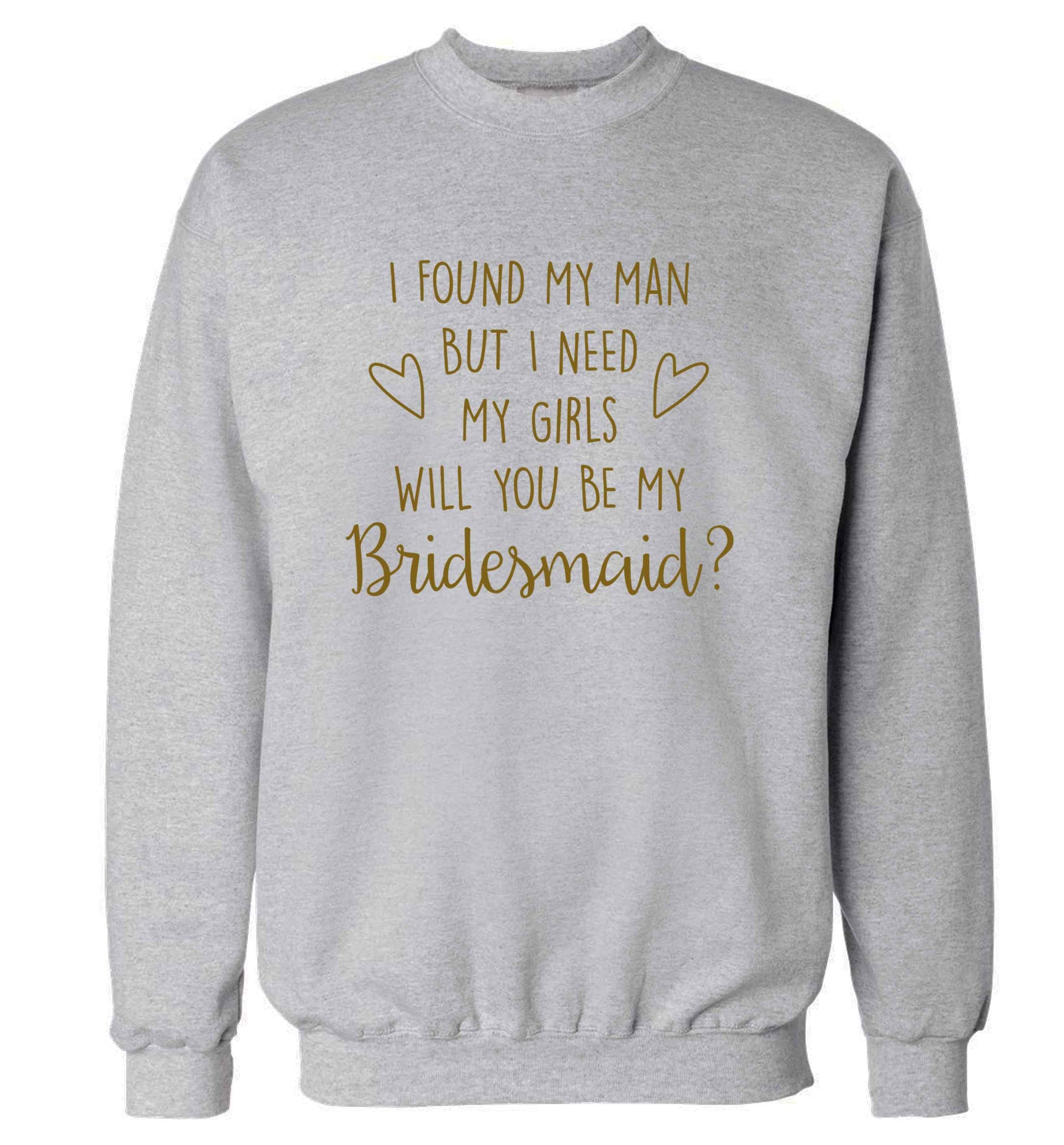 I found my man but I need my girls will you be my bridesmaid? adult's unisex grey sweater 2XL