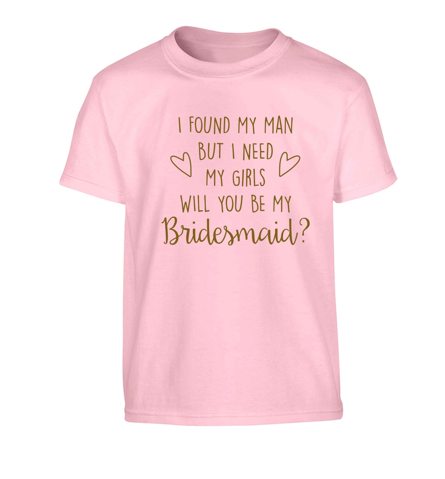 I found my man but I need my girls will you be my bridesmaid? Children's light pink Tshirt 12-13 Years