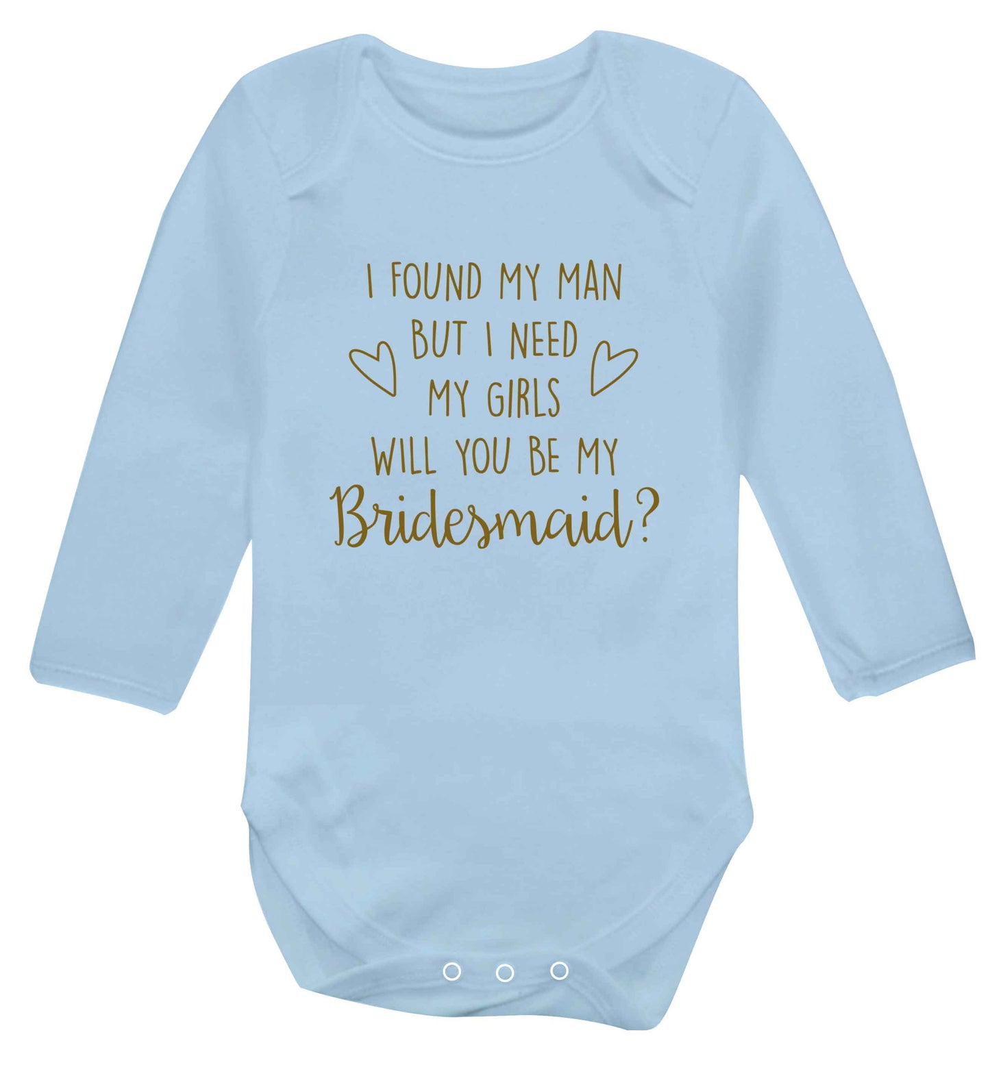 I found my man but I need my girls will you be my bridesmaid? baby vest long sleeved pale blue 6-12 months
