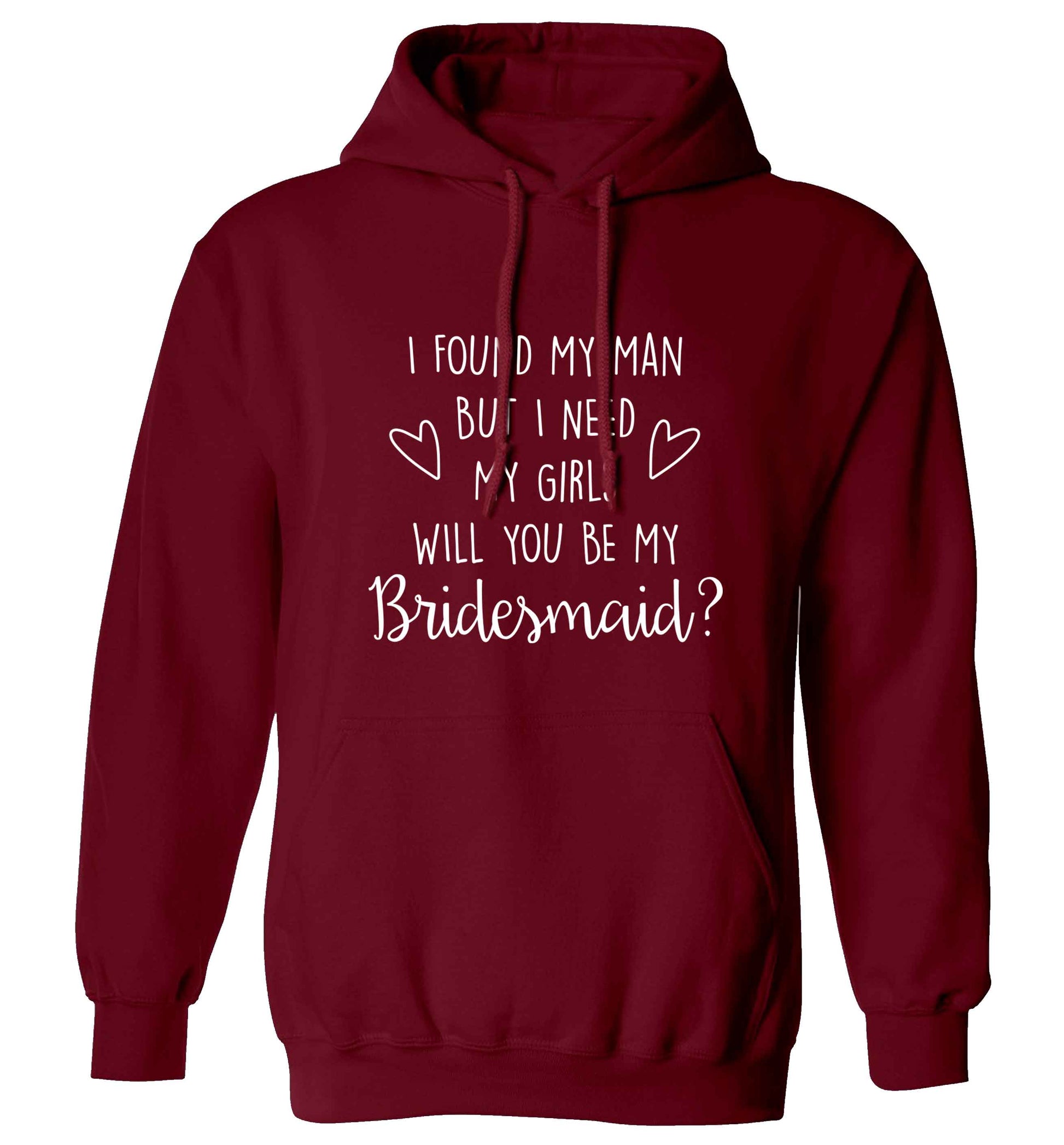 I found my man but I need my girls will you be my bridesmaid? adults unisex maroon hoodie 2XL