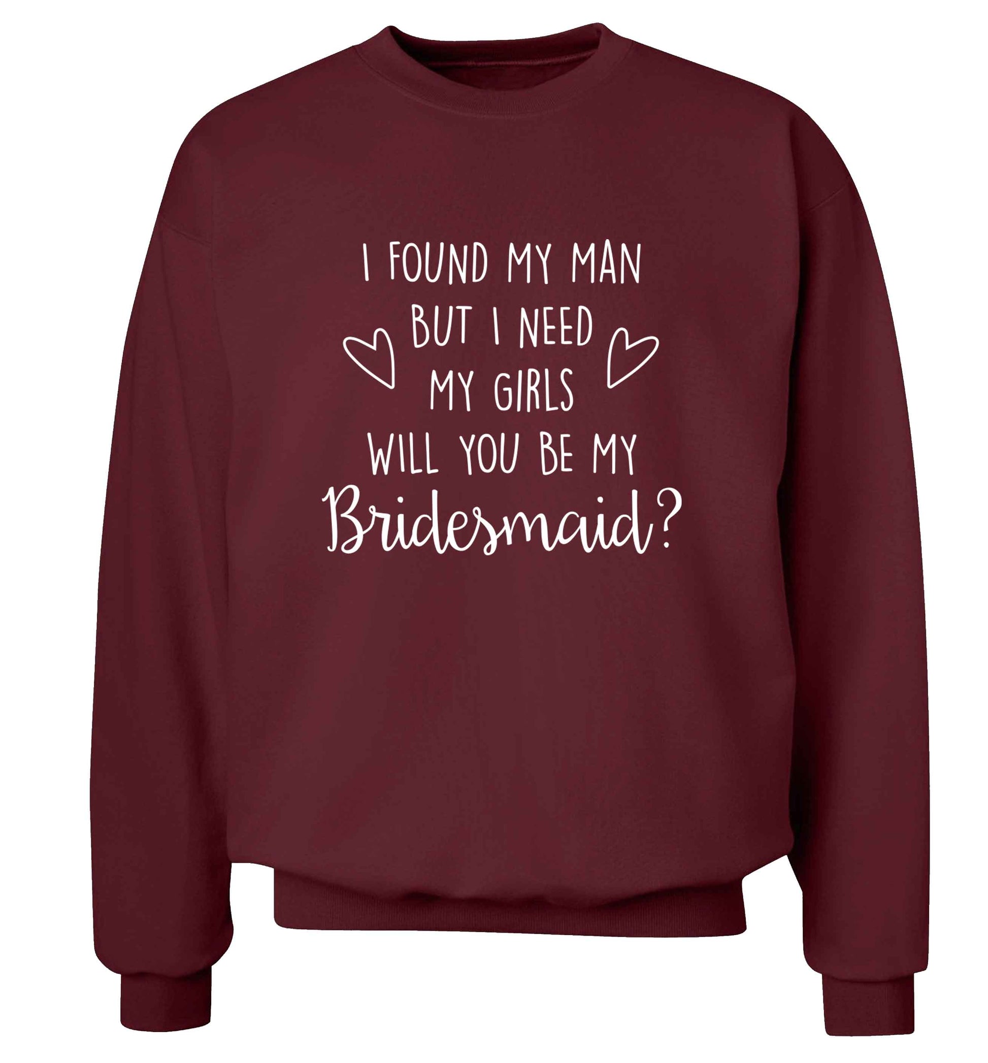 I found my man but I need my girls will you be my bridesmaid? adult's unisex maroon sweater 2XL