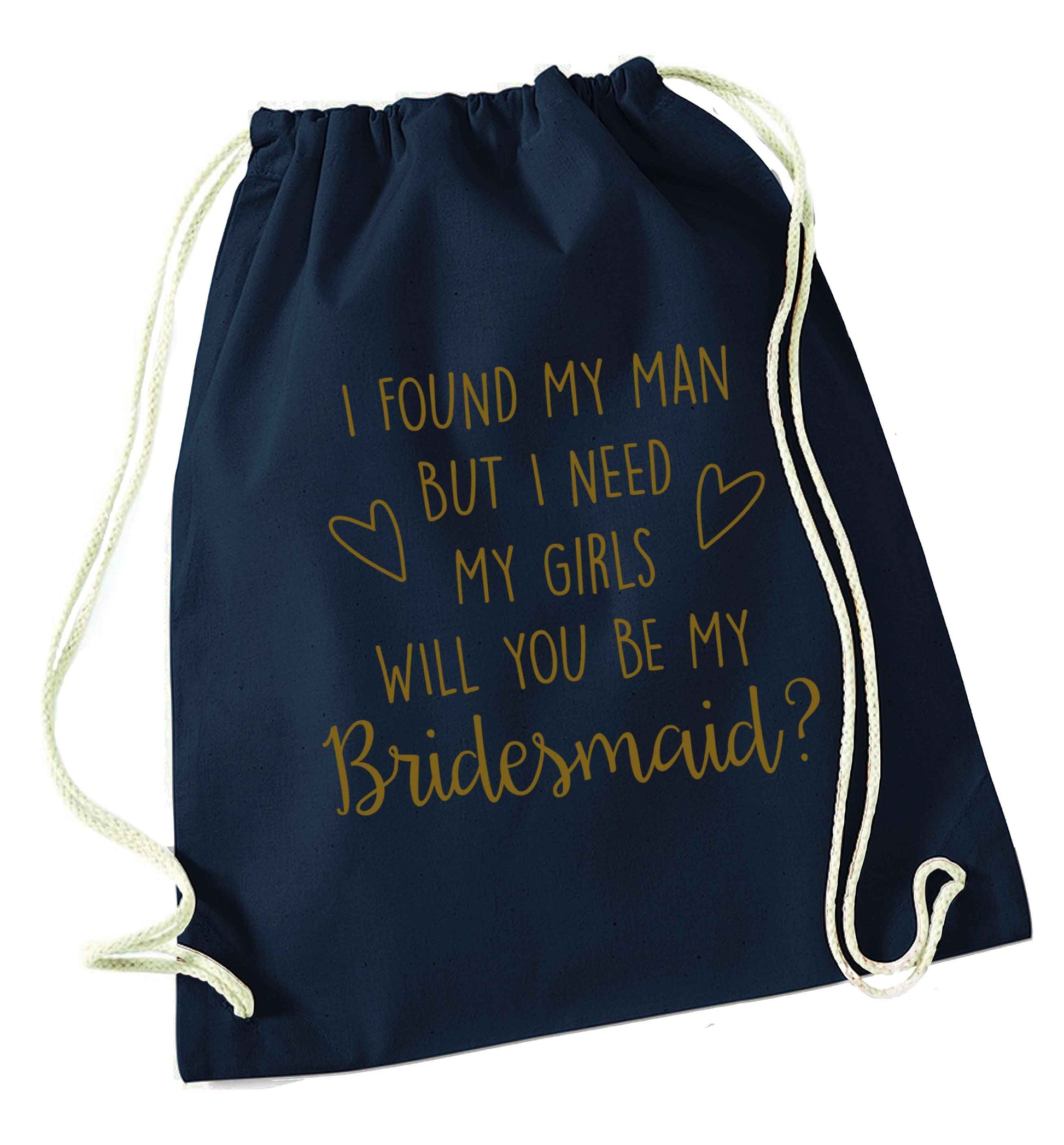 I found my man but I need my girls will you be my bridesmaid? navy drawstring bag
