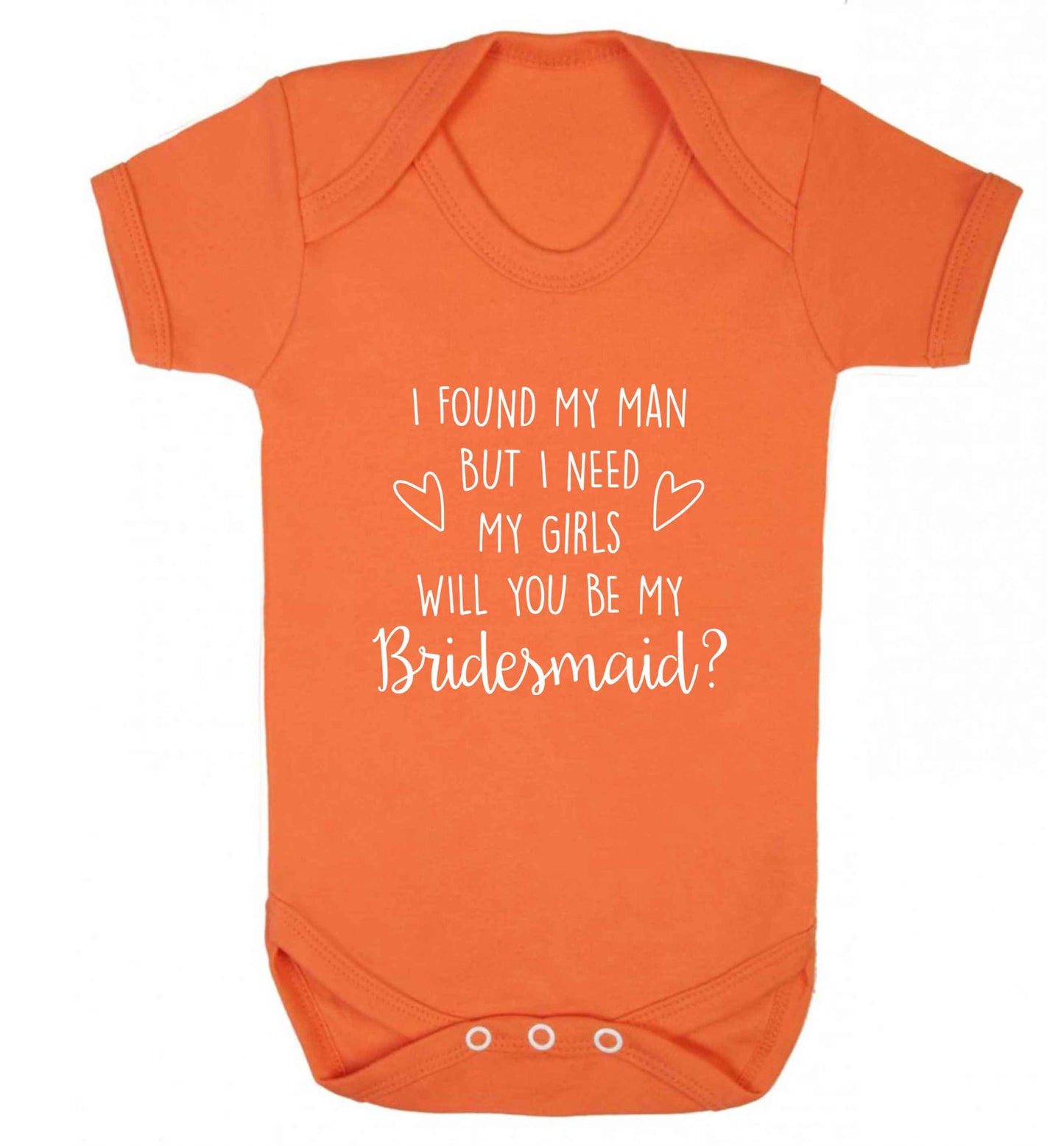 I found my man but I need my girls will you be my bridesmaid? baby vest orange 18-24 months