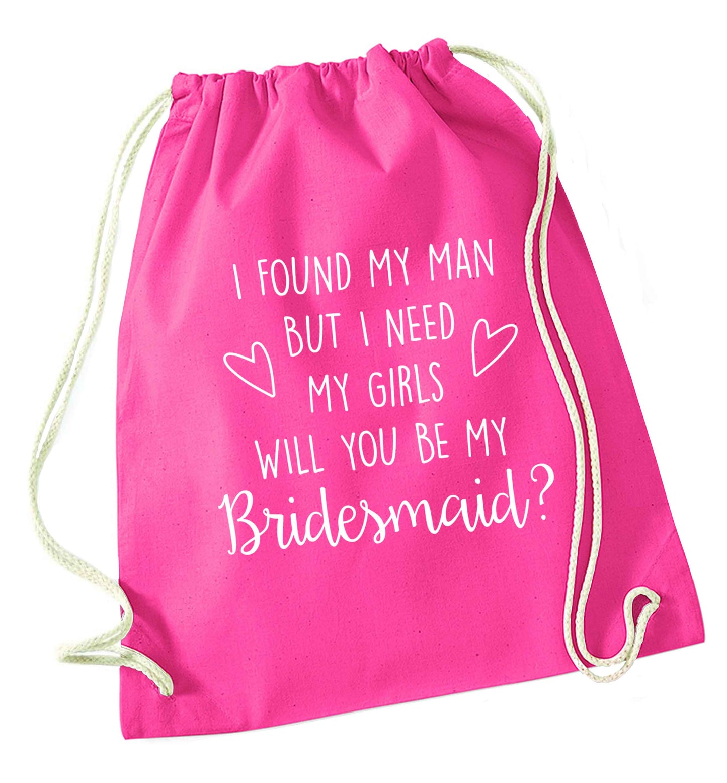 I found my man but I need my girls will you be my bridesmaid? pink drawstring bag
