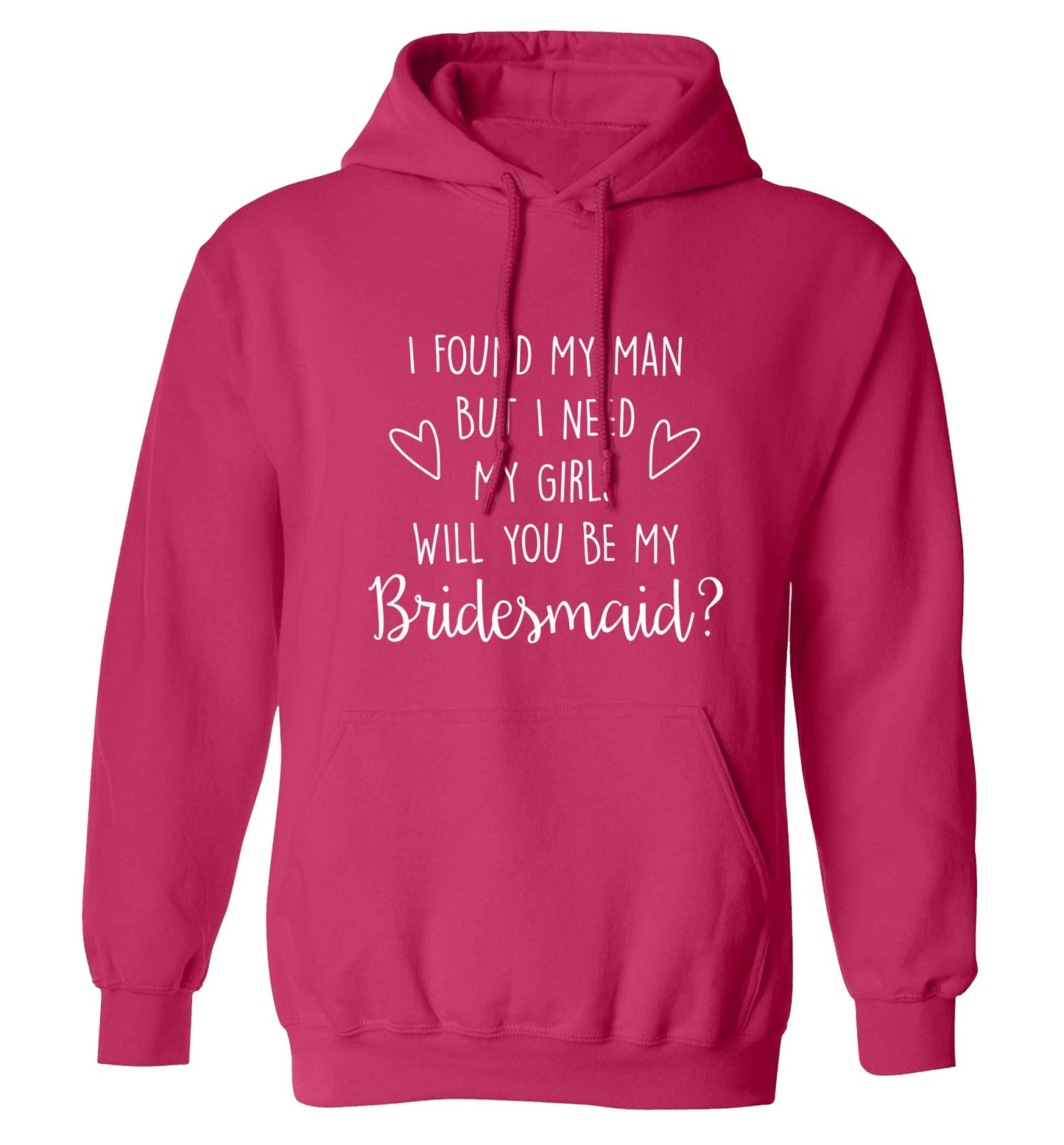 I found my man but I need my girls will you be my bridesmaid? adults unisex pink hoodie 2XL