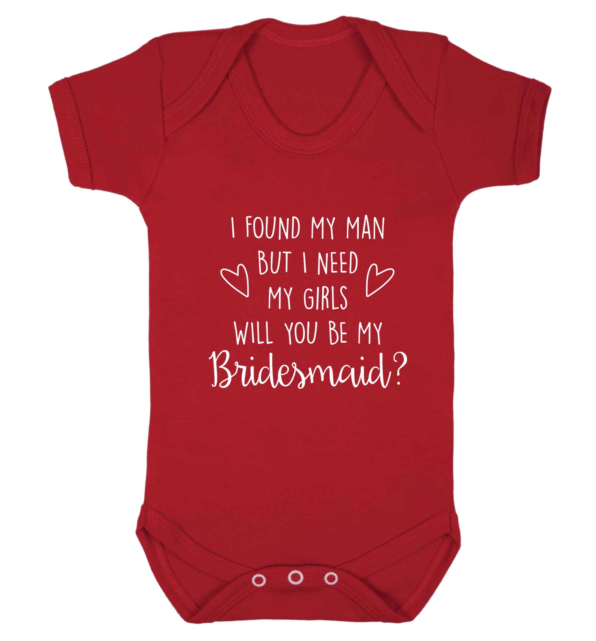 I found my man but I need my girls will you be my bridesmaid? baby vest red 18-24 months