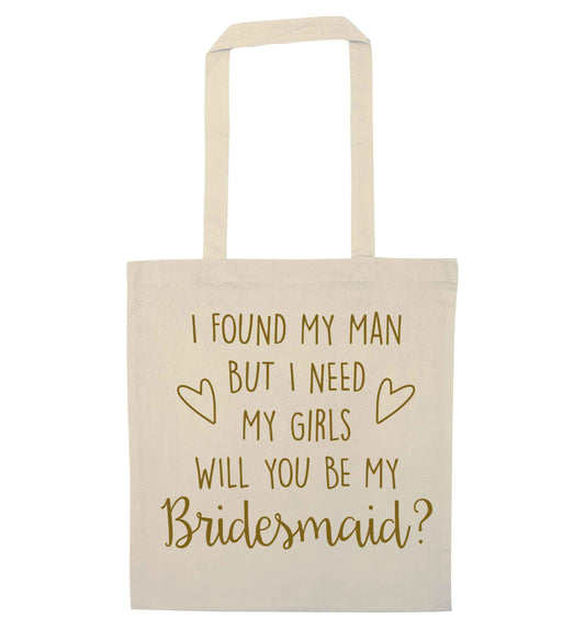 I found my man but I need my girls will you be my bridesmaid? natural tote bag