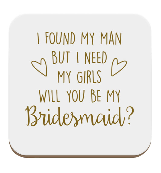 I found my man but I need my girls will you be my bridesmaid? set of four coasters