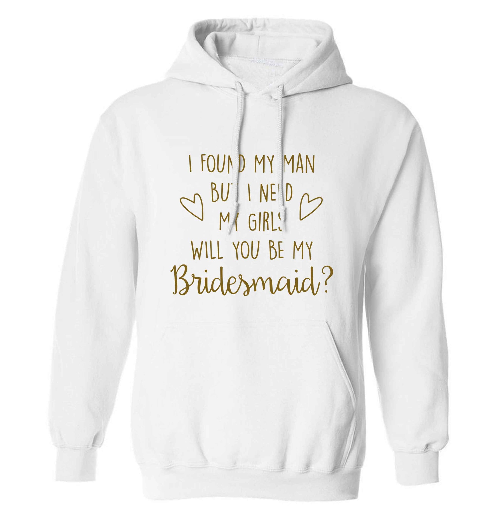 I found my man but I need my girls will you be my bridesmaid? adults unisex white hoodie 2XL