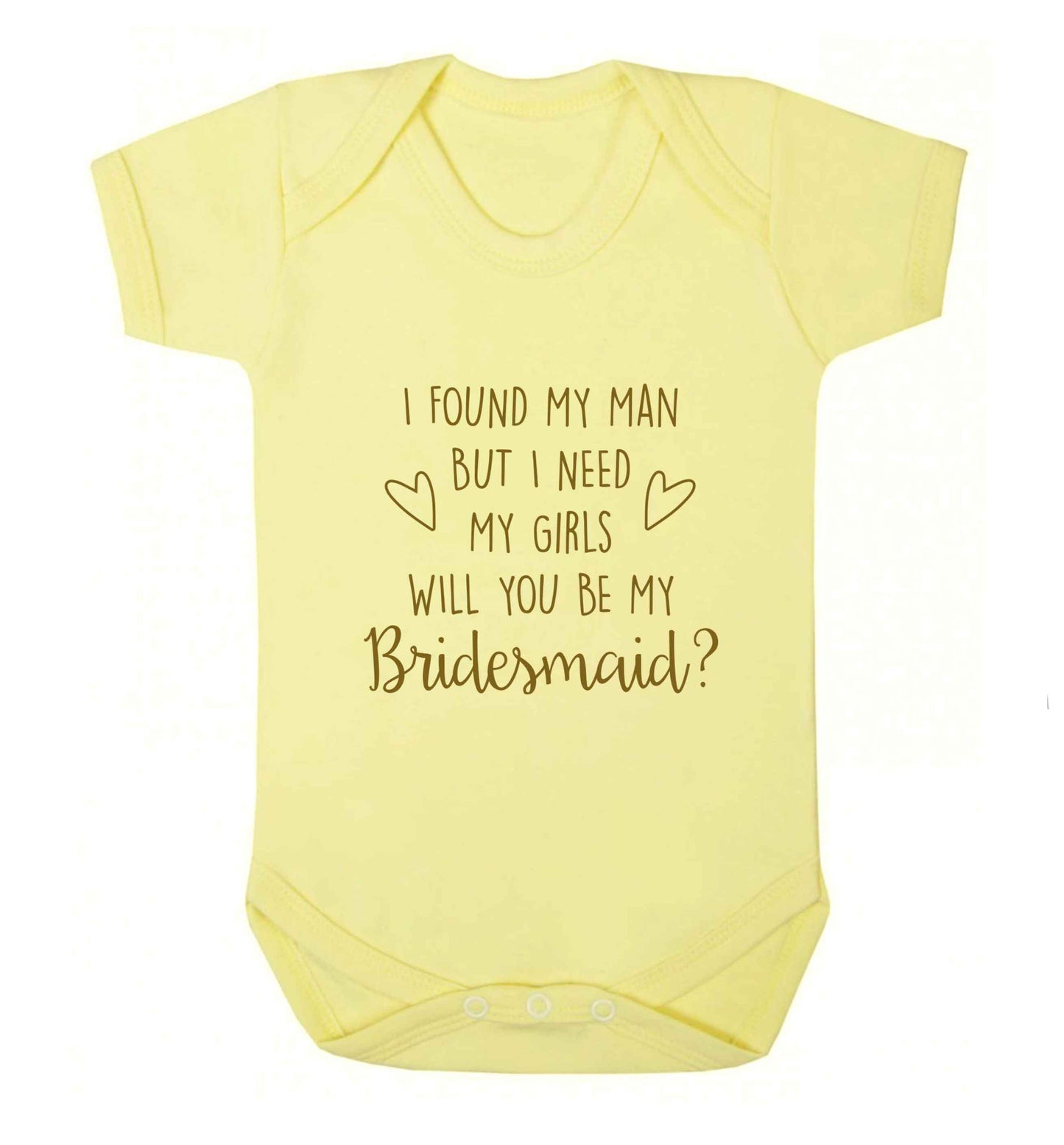 I found my man but I need my girls will you be my bridesmaid? baby vest pale yellow 18-24 months
