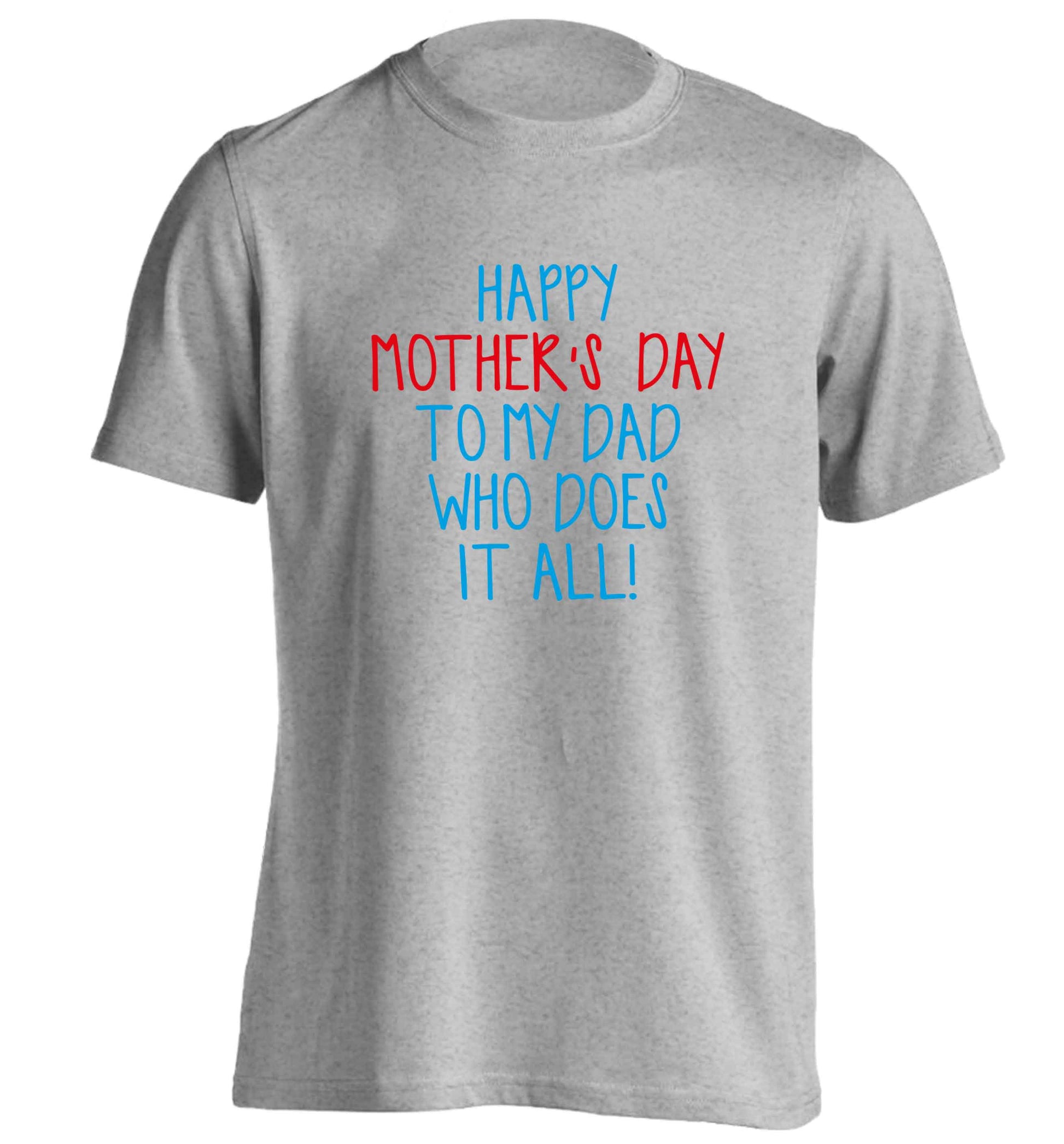 Happy mother's day to my dad who does it all! adults unisex grey Tshirt 2XL