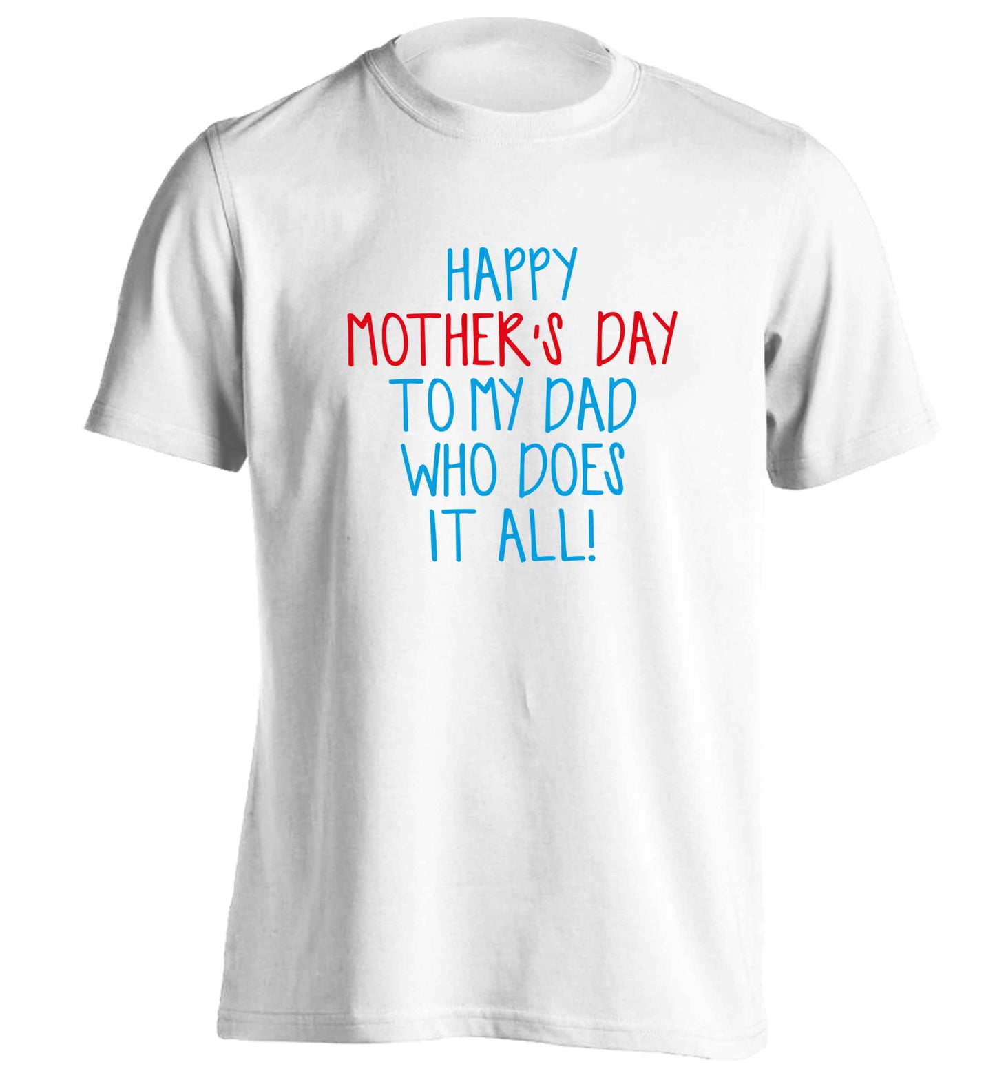 Happy mother's day to my dad who does it all! adults unisex white Tshirt 2XL