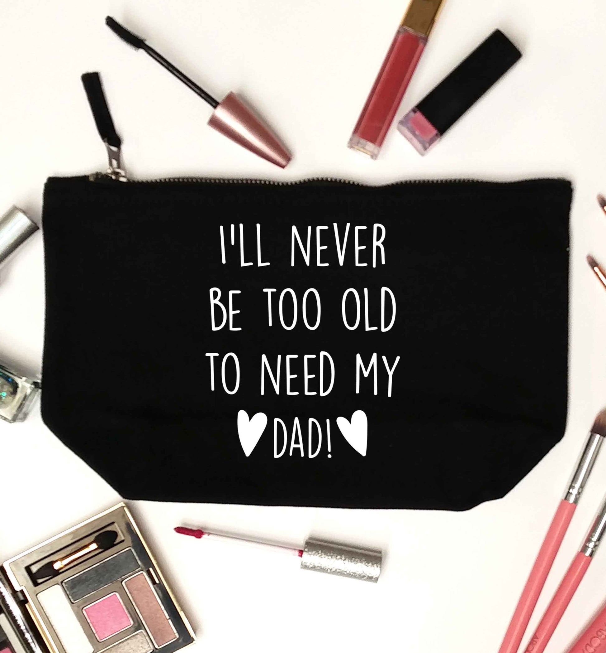 I'll never be too old to need my dad black makeup bag