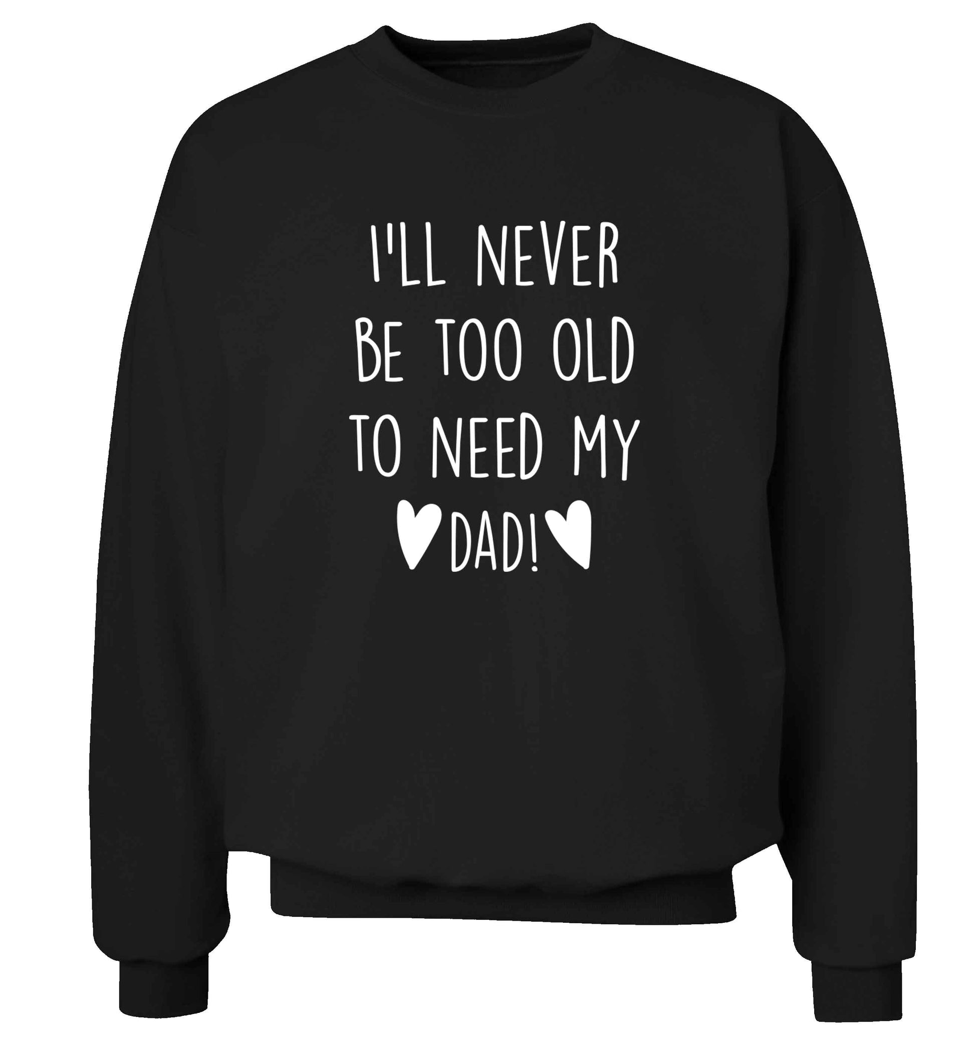 I'll never be too old to need my dad adult's unisex black sweater 2XL