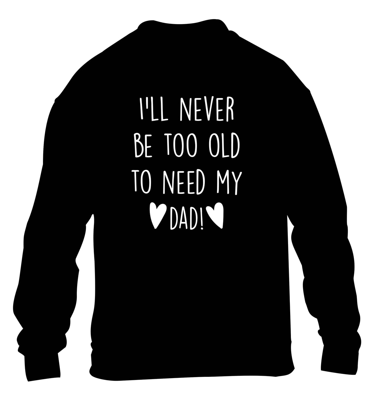 I'll never be too old to need my dad children's black sweater 12-13 Years