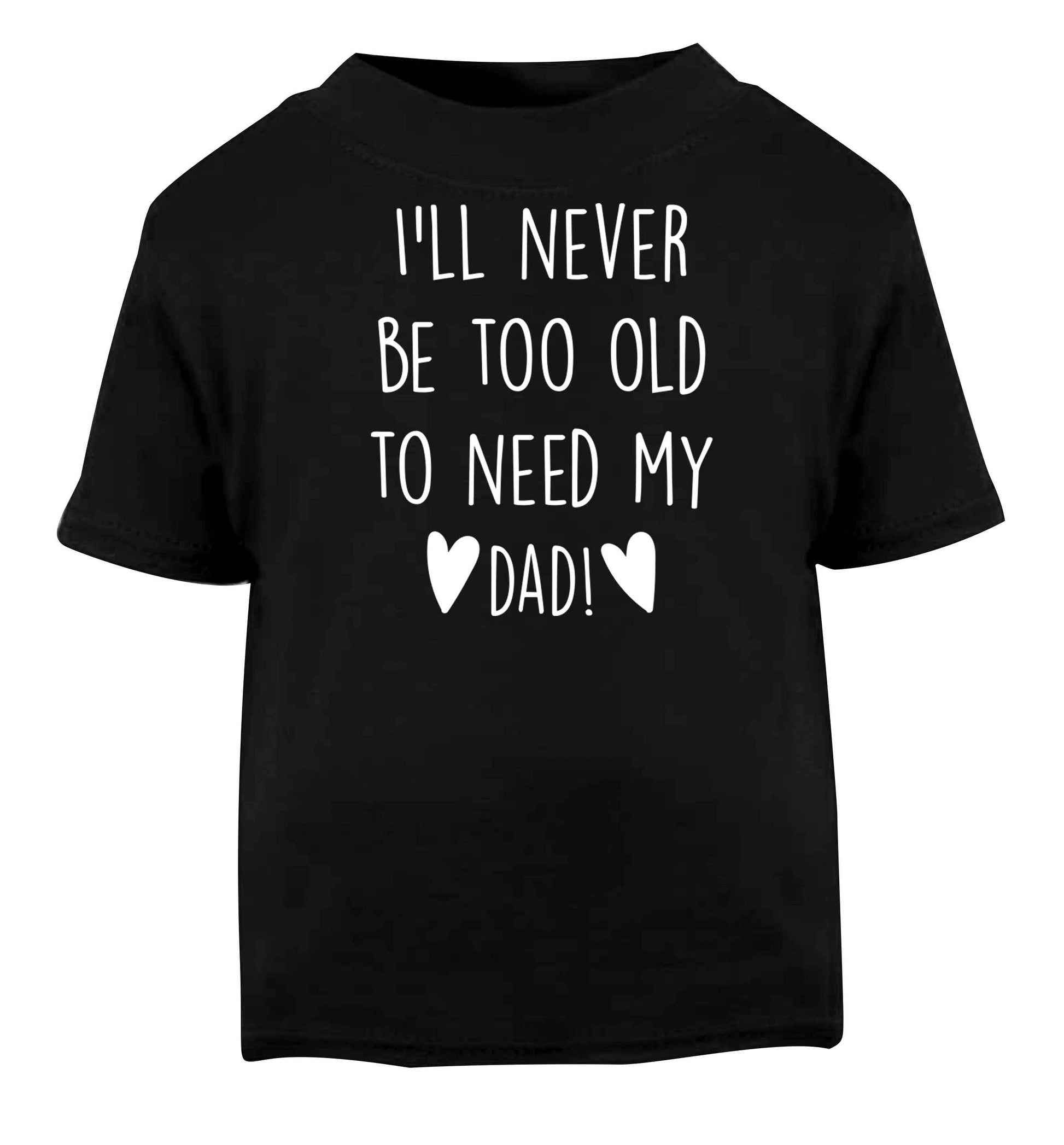 I'll never be too old to need my dad Black baby toddler Tshirt 2 years
