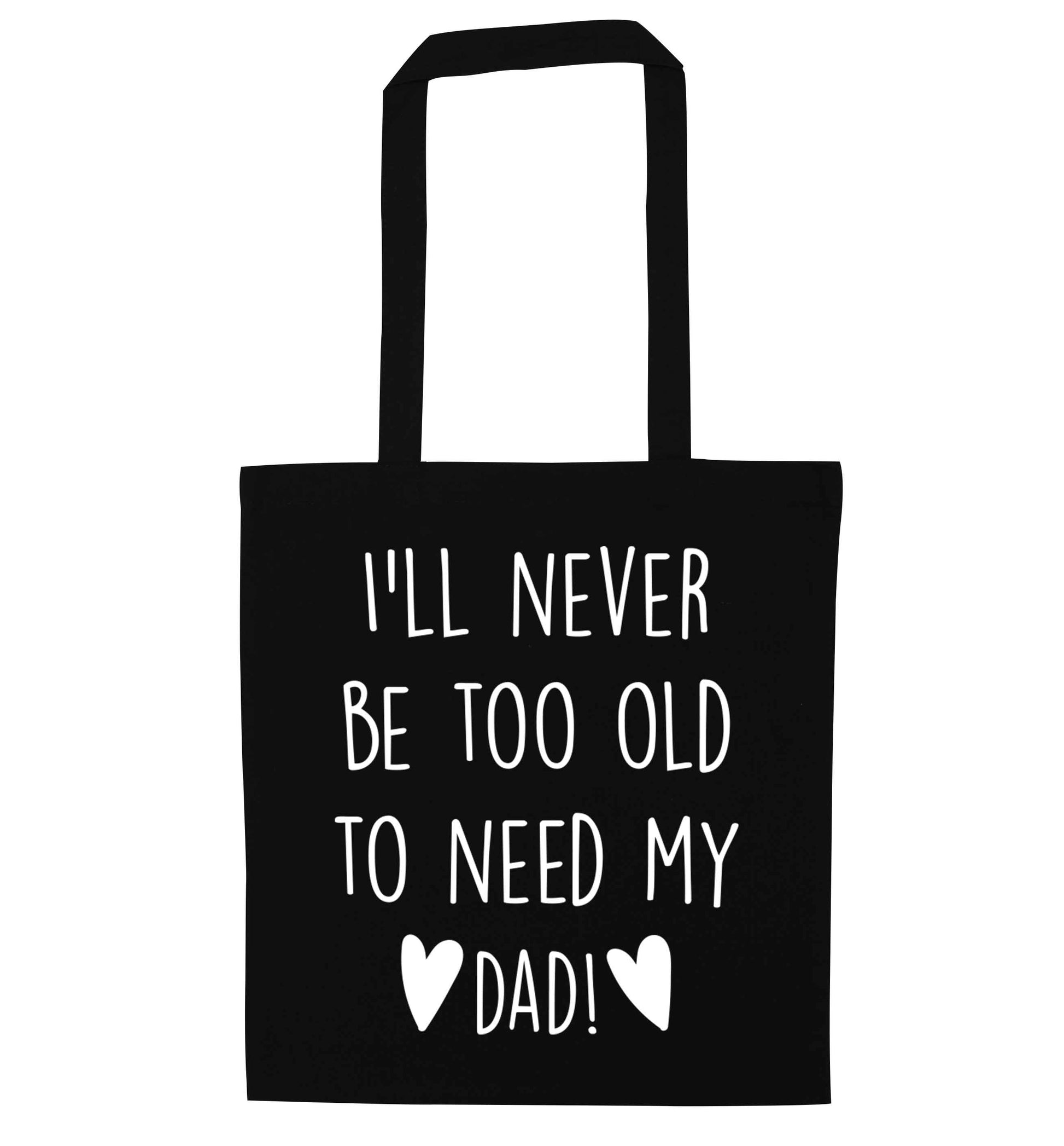 I'll never be too old to need my dad black tote bag