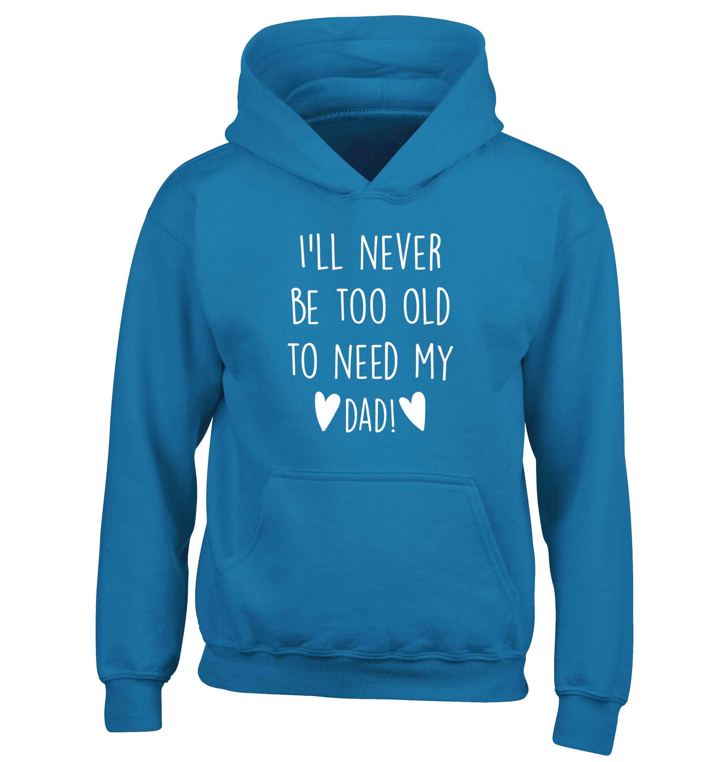 I'll never be too old to need my dad children's blue hoodie 12-13 Years
