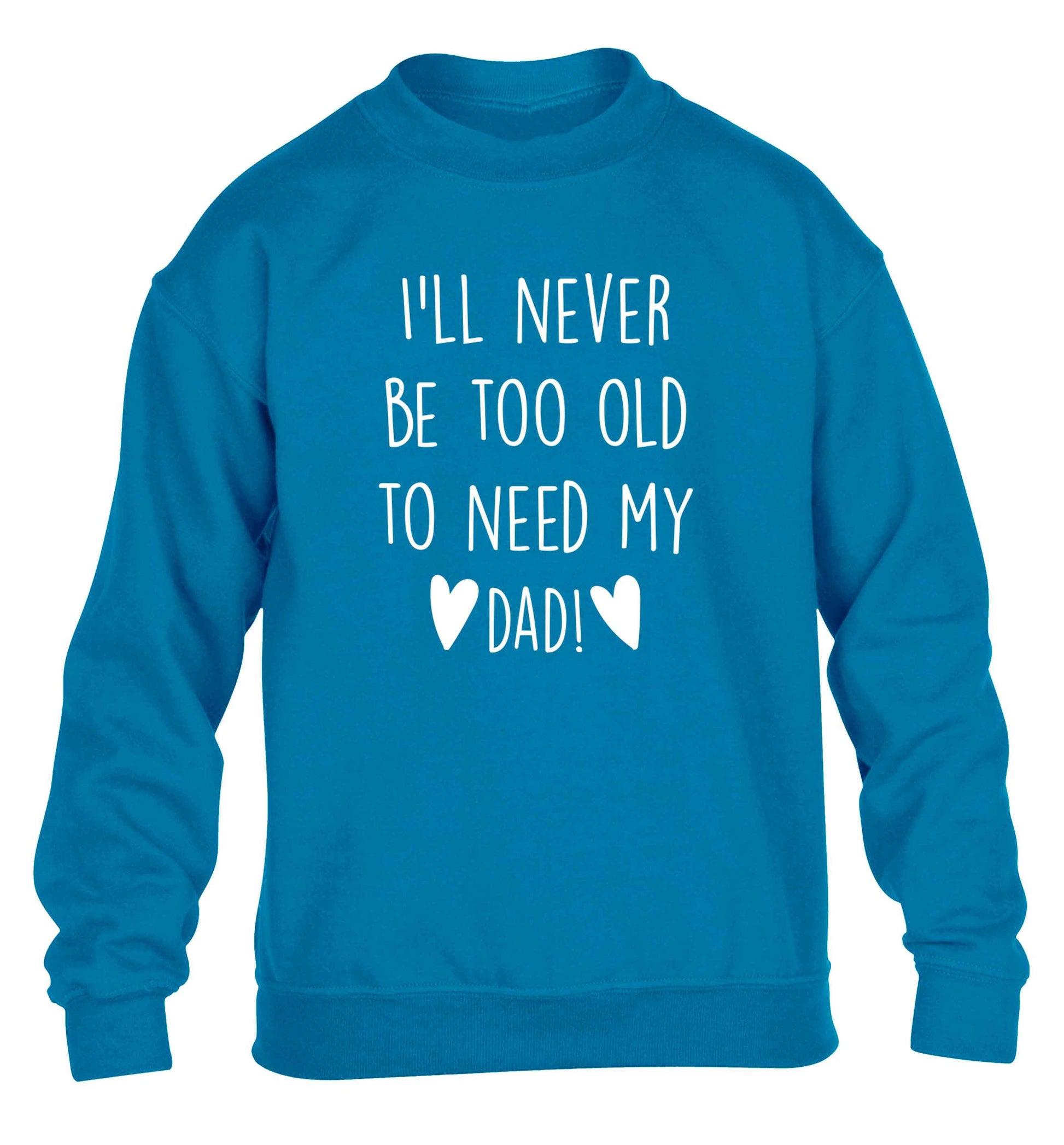 I'll never be too old to need my dad children's blue sweater 12-13 Years