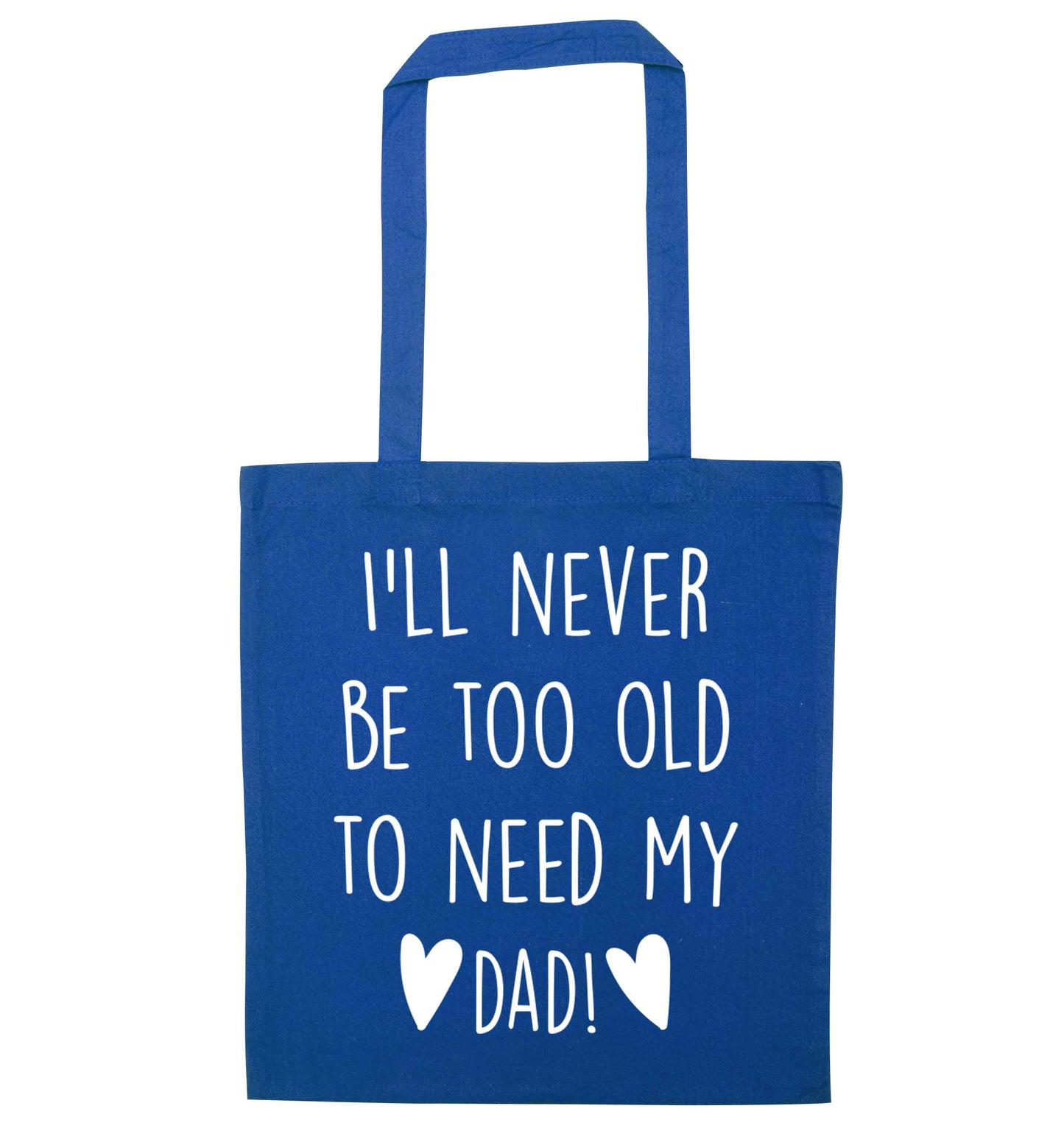 I'll never be too old to need my dad blue tote bag