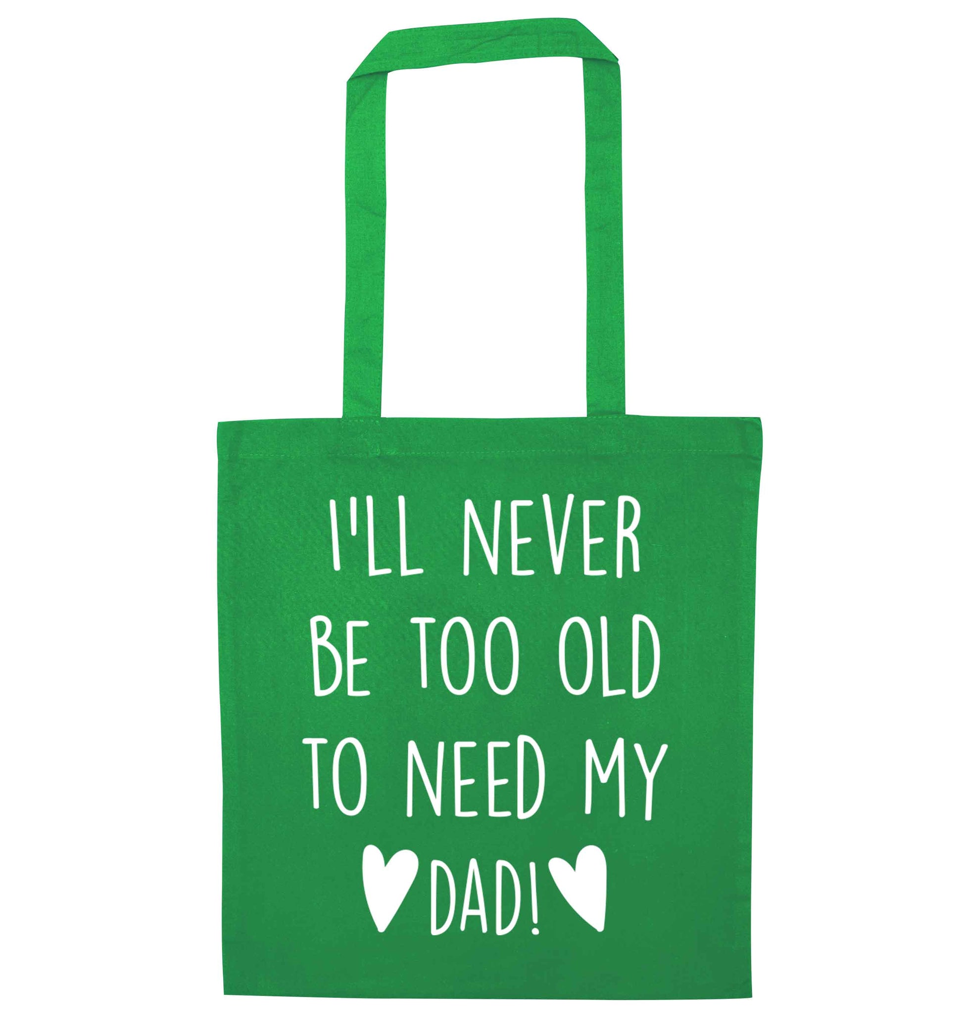 I'll never be too old to need my dad green tote bag