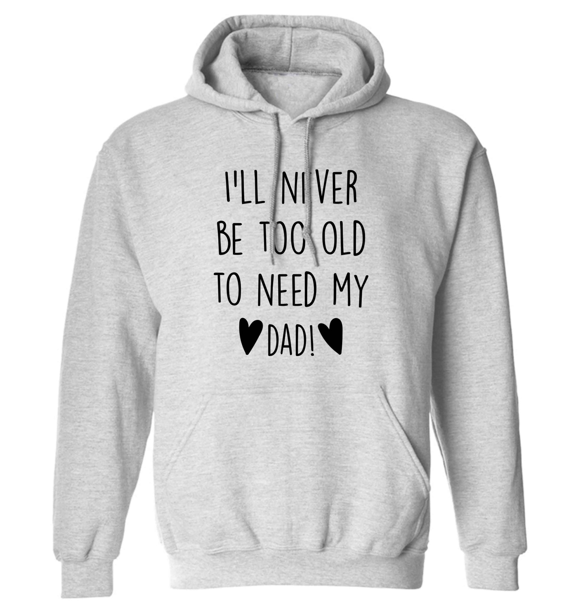 I'll never be too old to need my dad adults unisex grey hoodie 2XL
