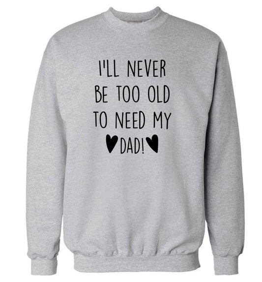I'll never be too old to need my dad adult's unisex grey sweater 2XL
