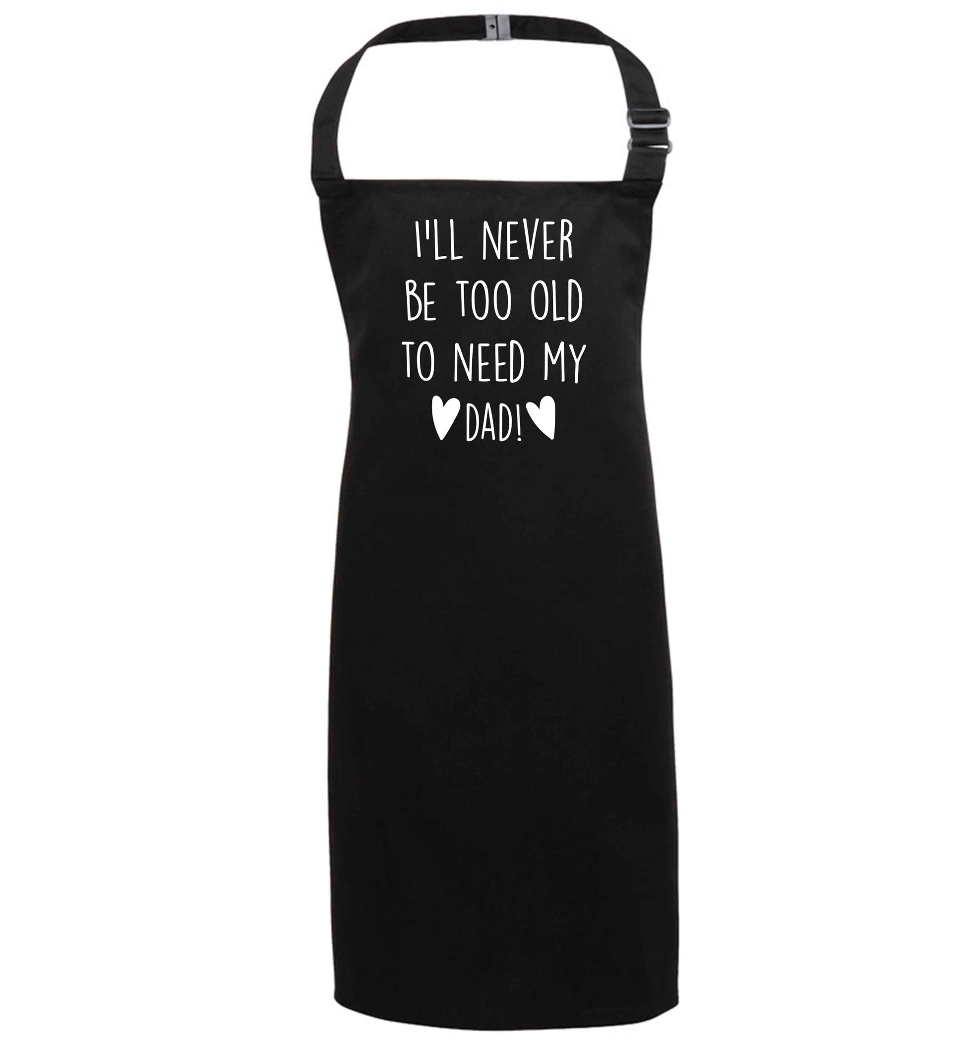 I'll never be too old to need my dad black apron 7-10 years