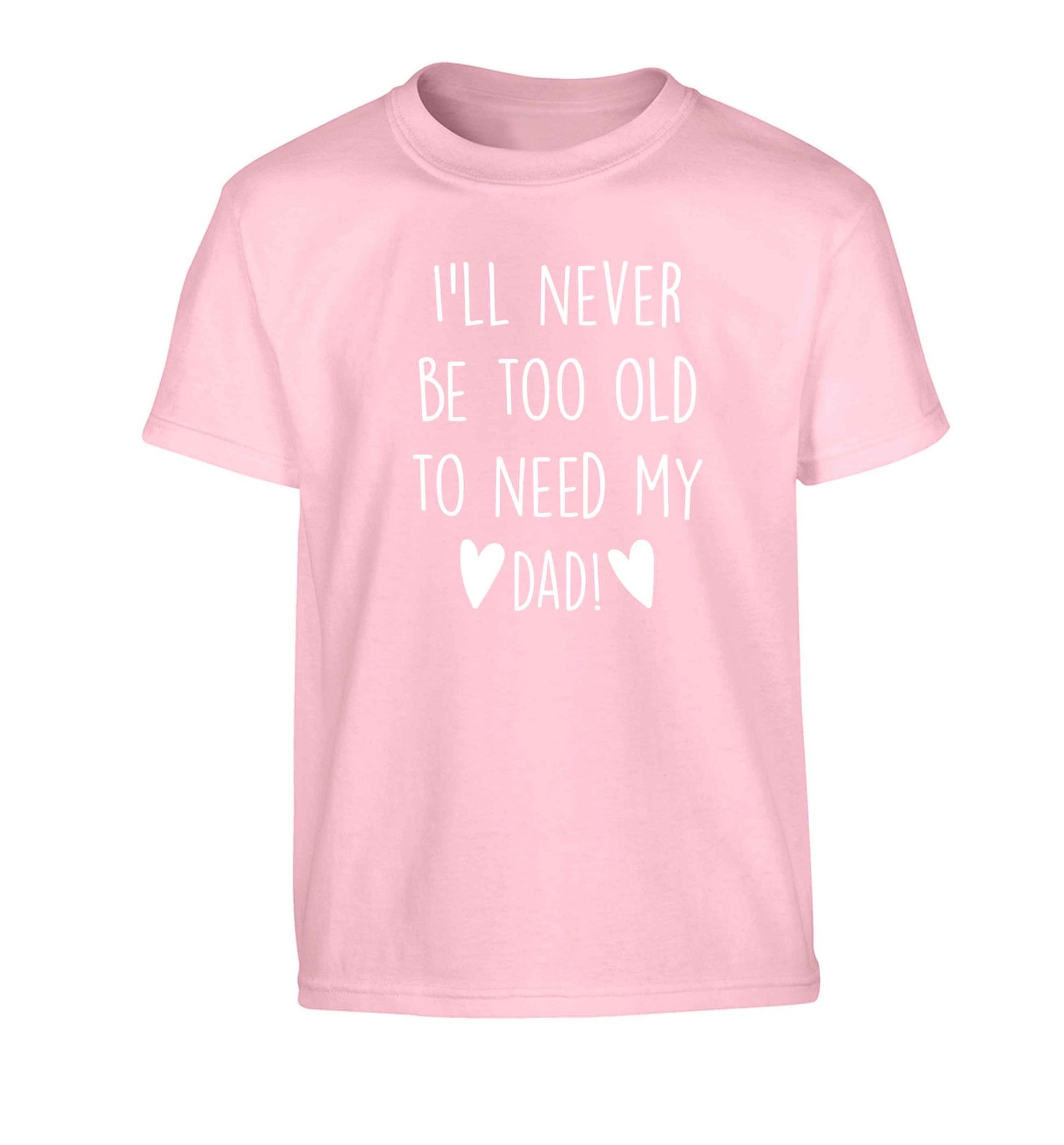 I'll never be too old to need my dad Children's light pink Tshirt 12-13 Years