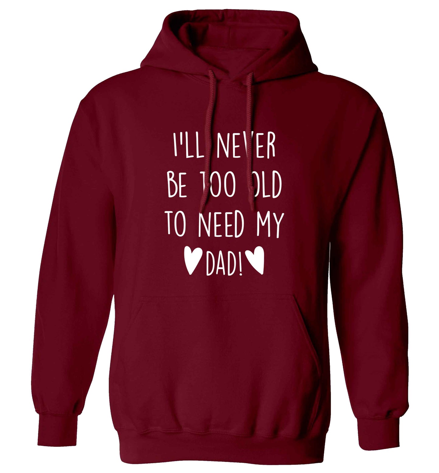 I'll never be too old to need my dad adults unisex maroon hoodie 2XL