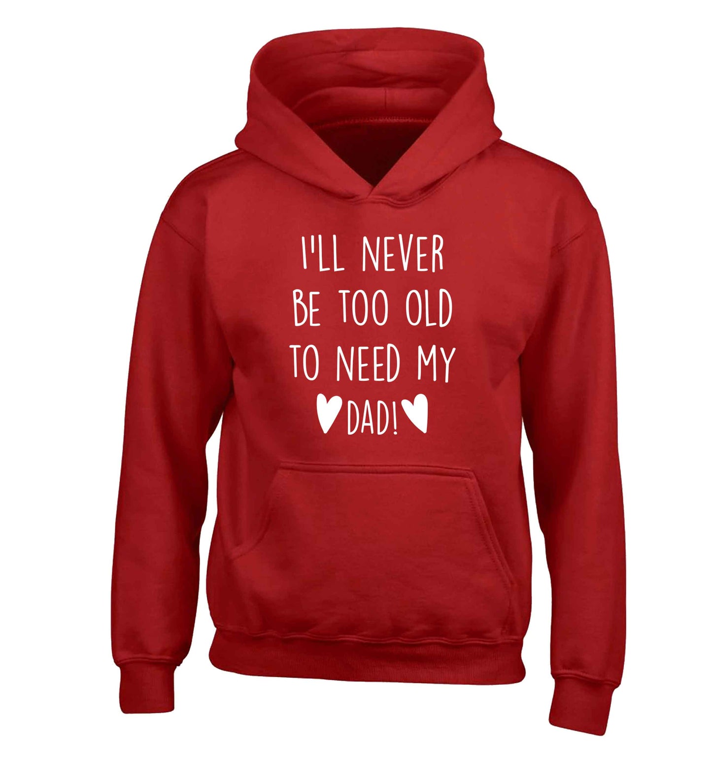 I'll never be too old to need my dad children's red hoodie 12-13 Years
