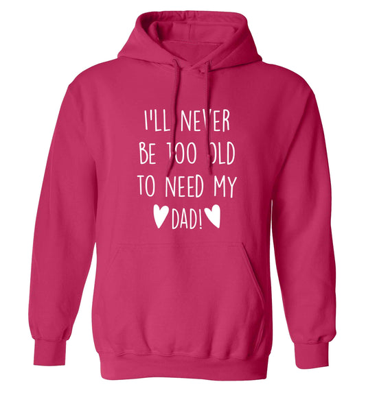 I'll never be too old to need my dad adults unisex pink hoodie 2XL
