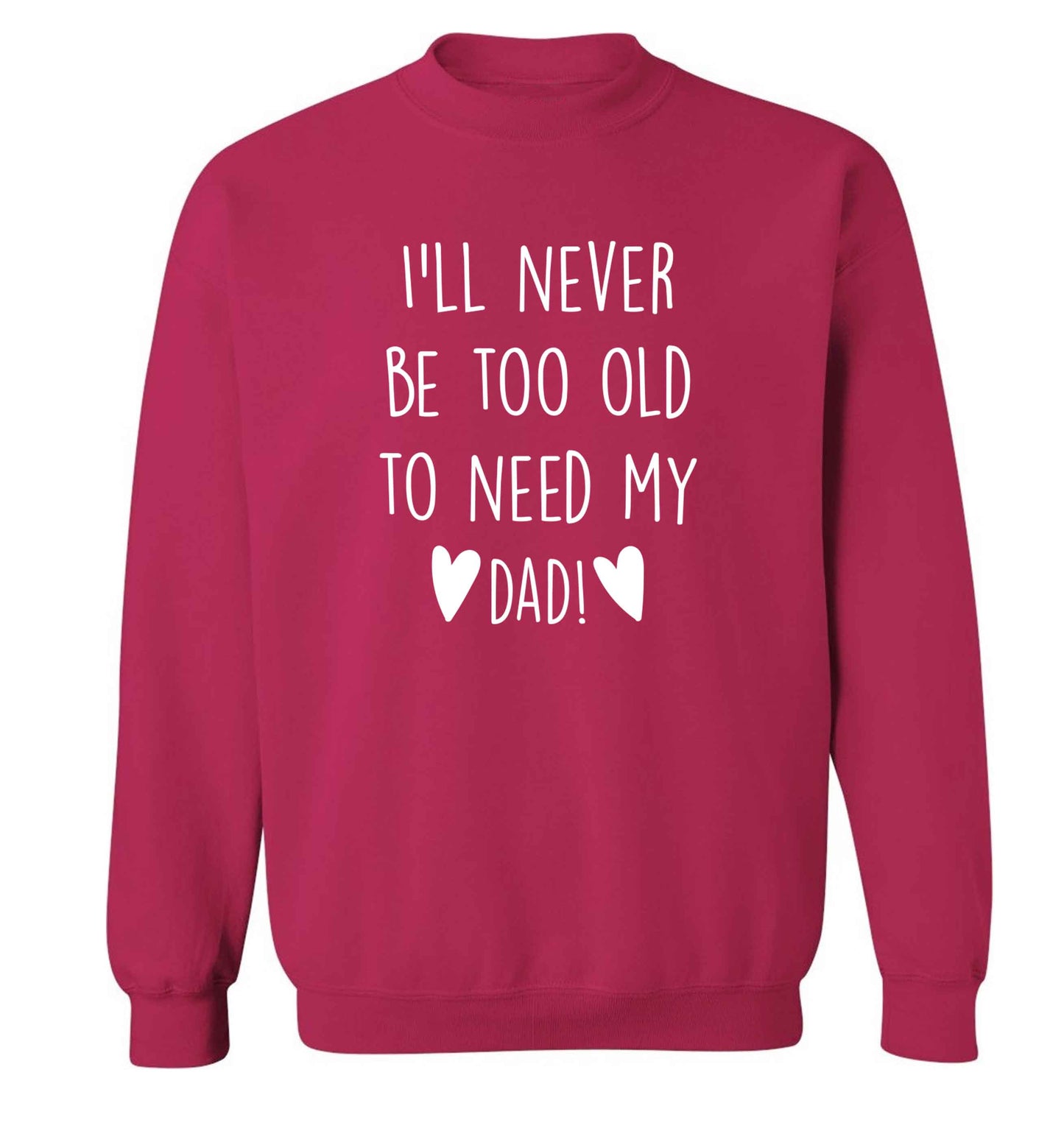 I'll never be too old to need my dad adult's unisex pink sweater 2XL