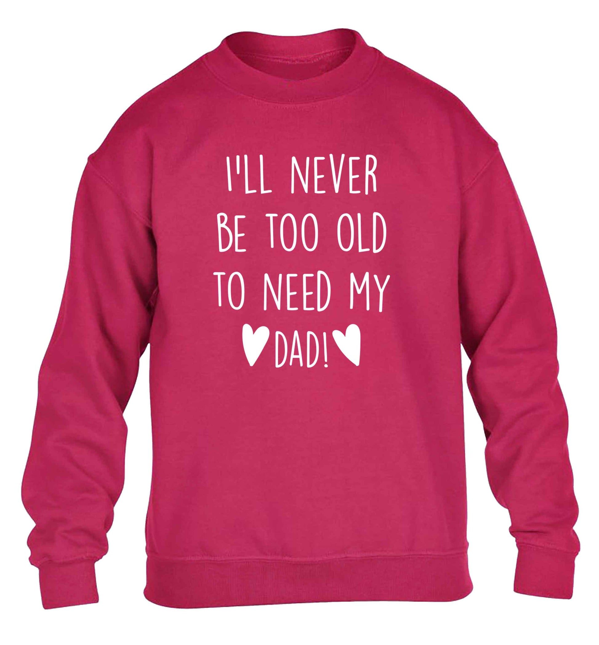 I'll never be too old to need my dad children's pink sweater 12-13 Years