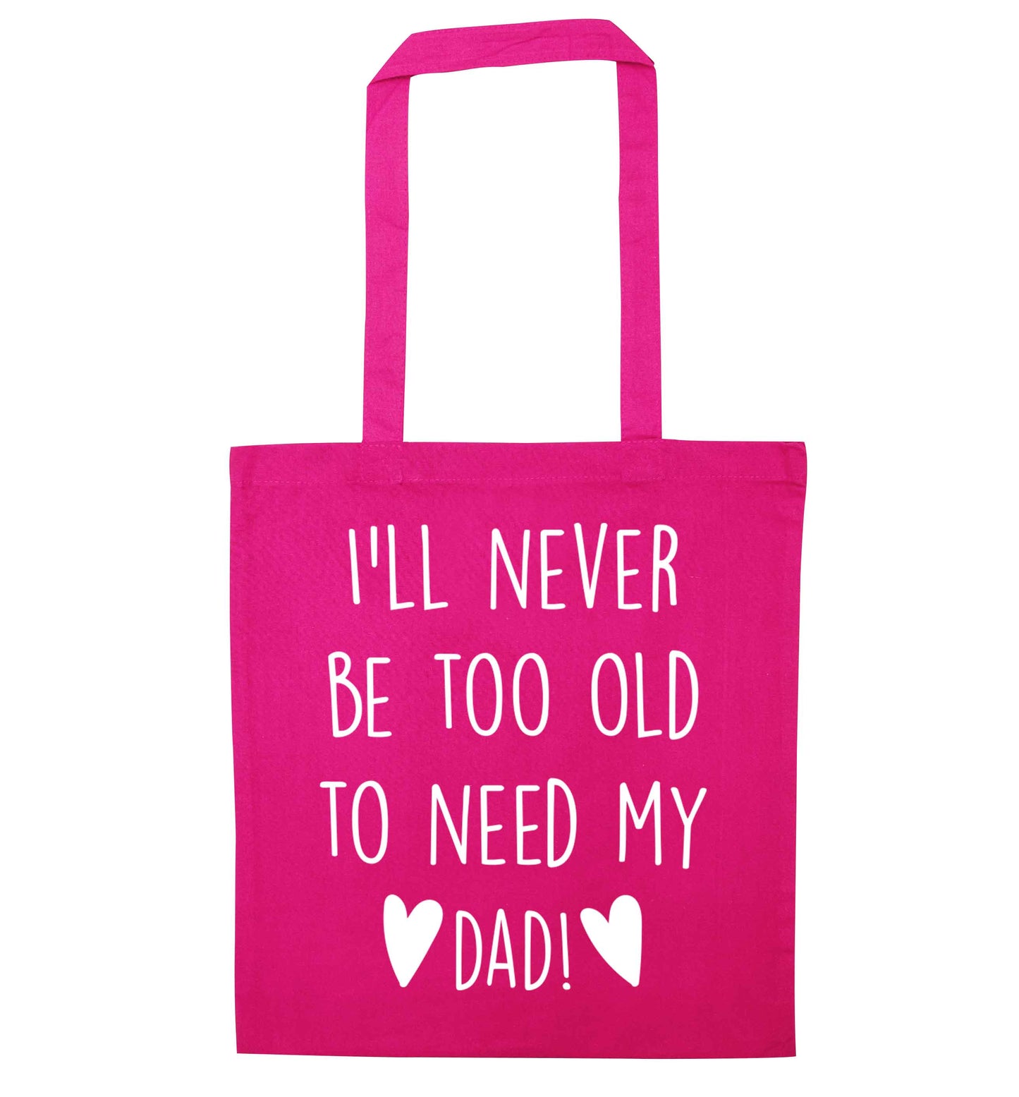 I'll never be too old to need my dad pink tote bag