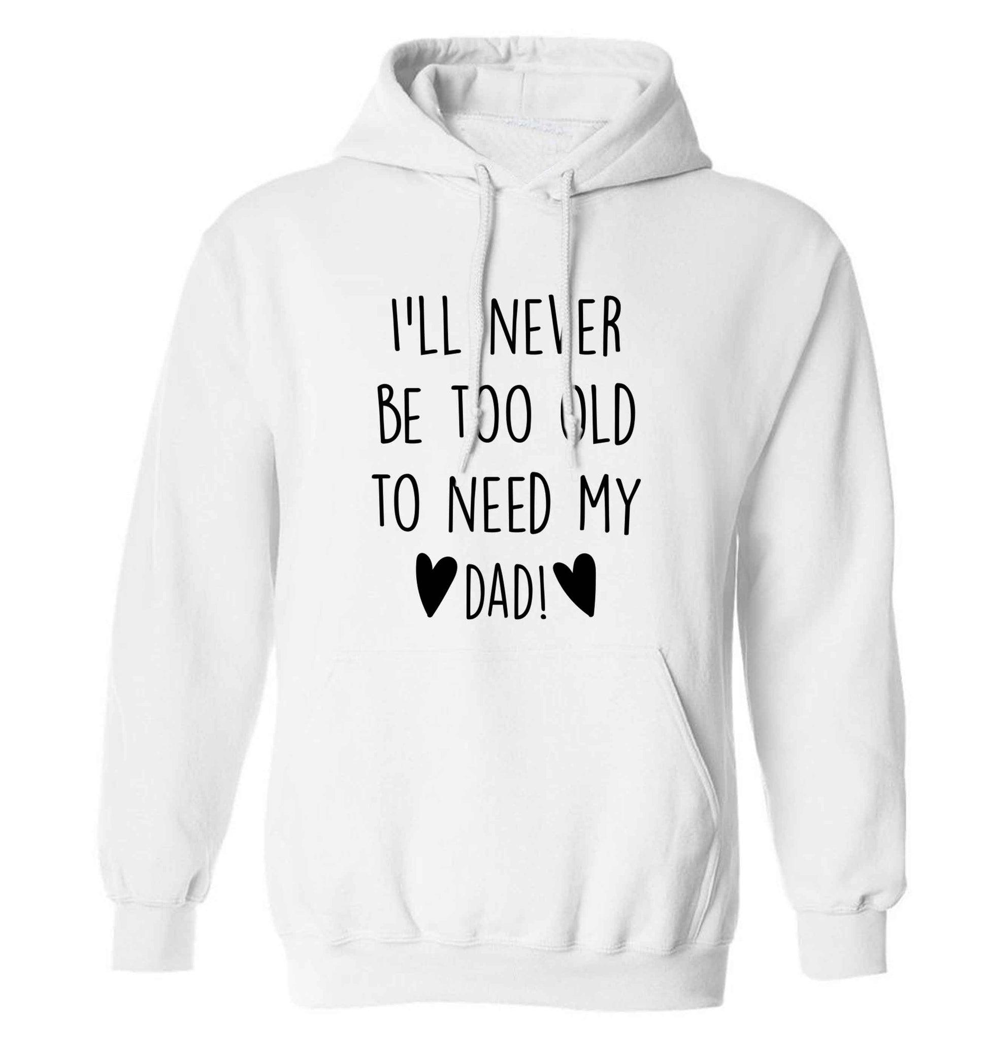 I'll never be too old to need my dad adults unisex white hoodie 2XL