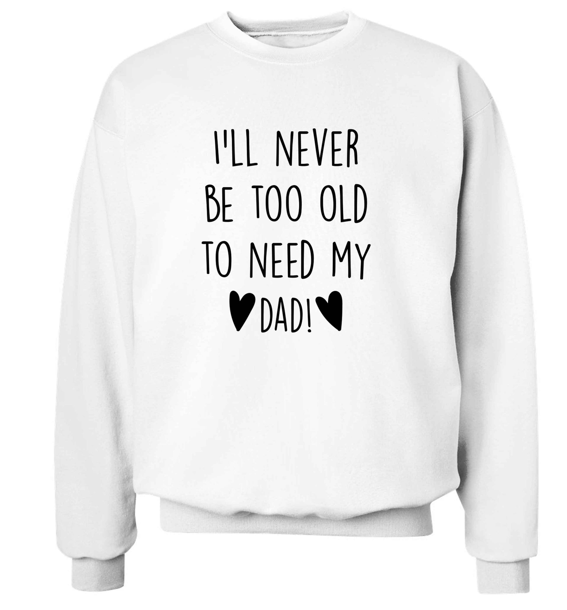 I'll never be too old to need my dad adult's unisex white sweater 2XL