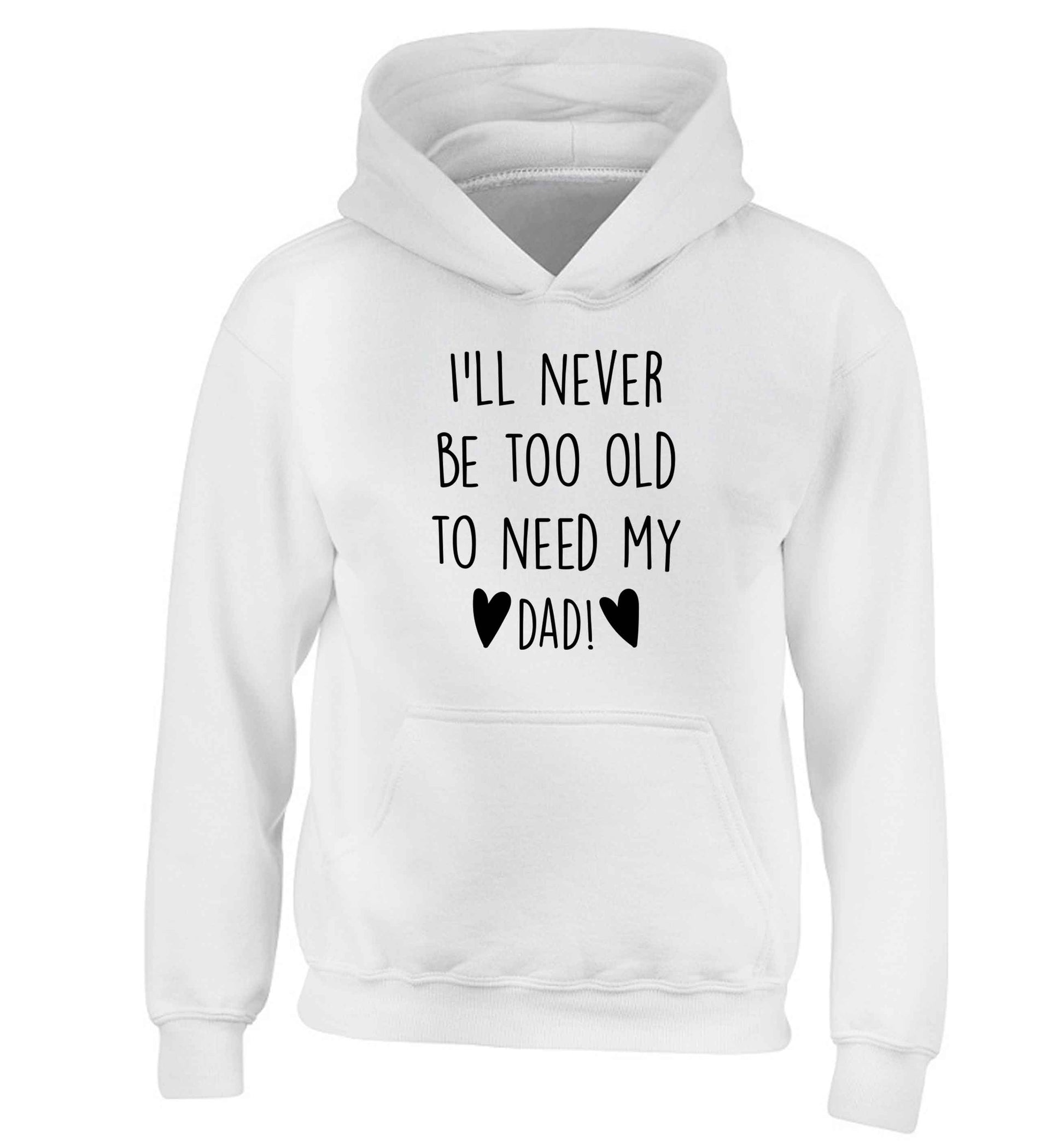 I'll never be too old to need my dad children's white hoodie 12-13 Years