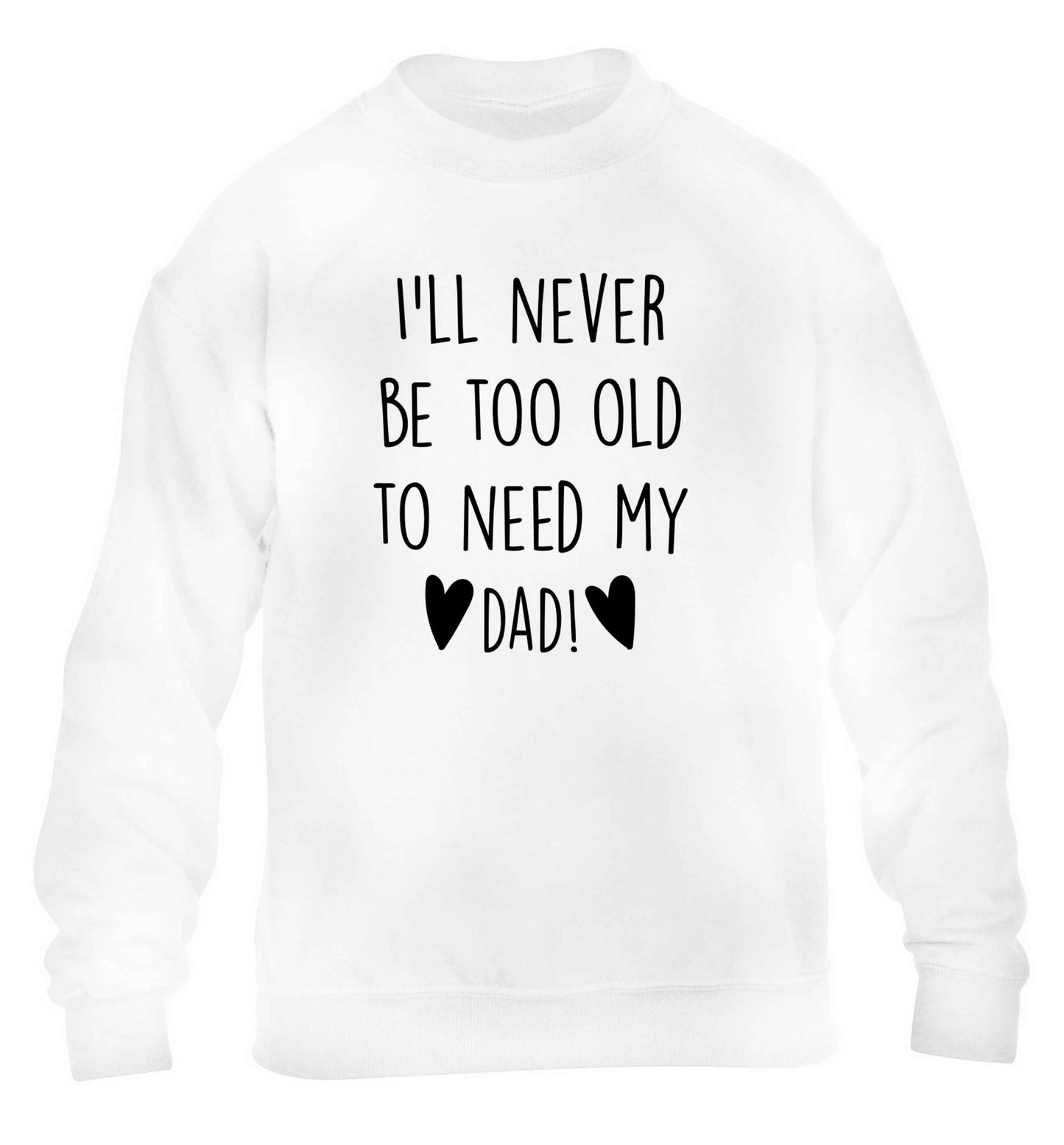 I'll never be too old to need my dad children's white sweater 12-13 Years