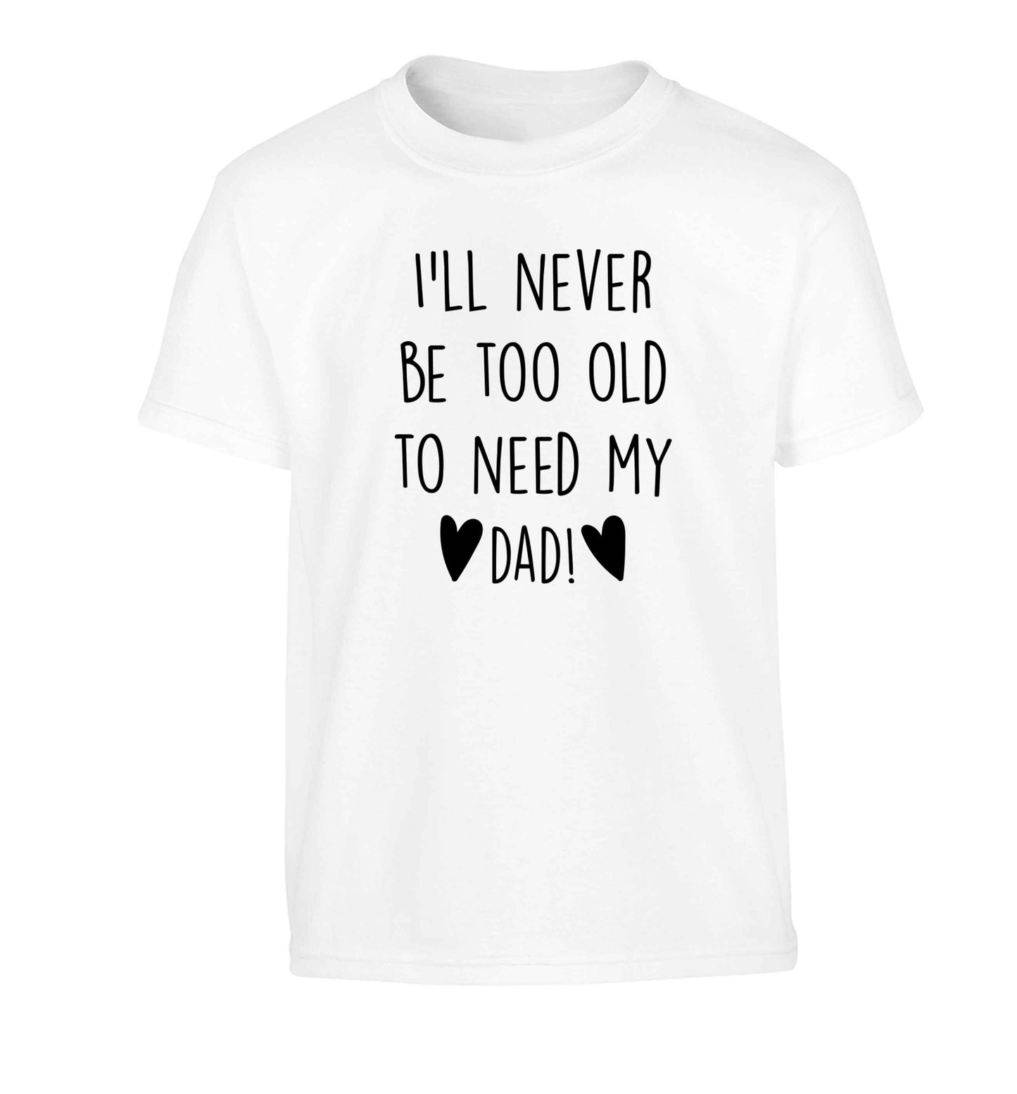 I'll never be too old to need my dad Children's white Tshirt 12-13 Years