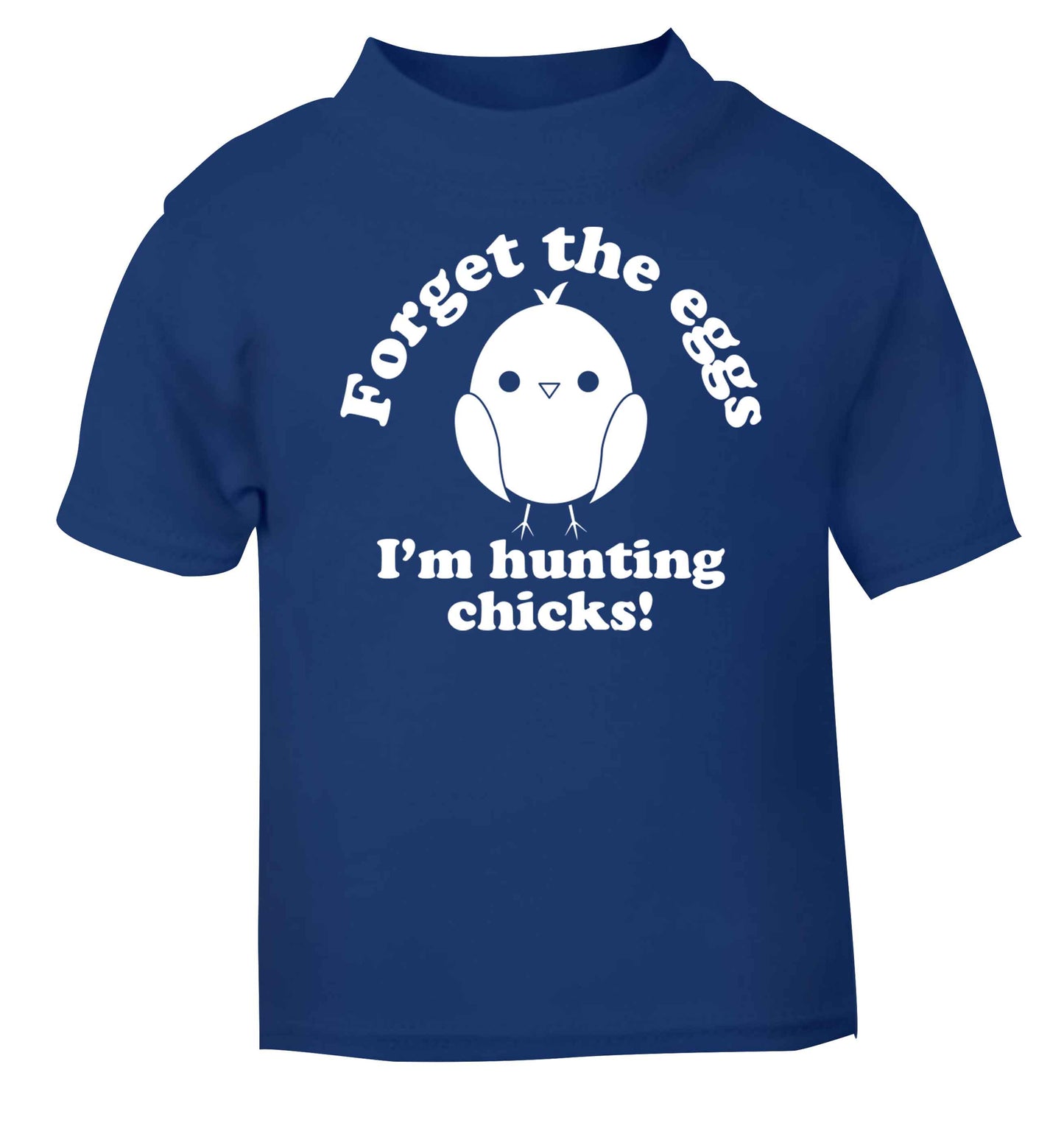 Forget the eggs I'm hunting chicks! blue baby toddler Tshirt 2 Years