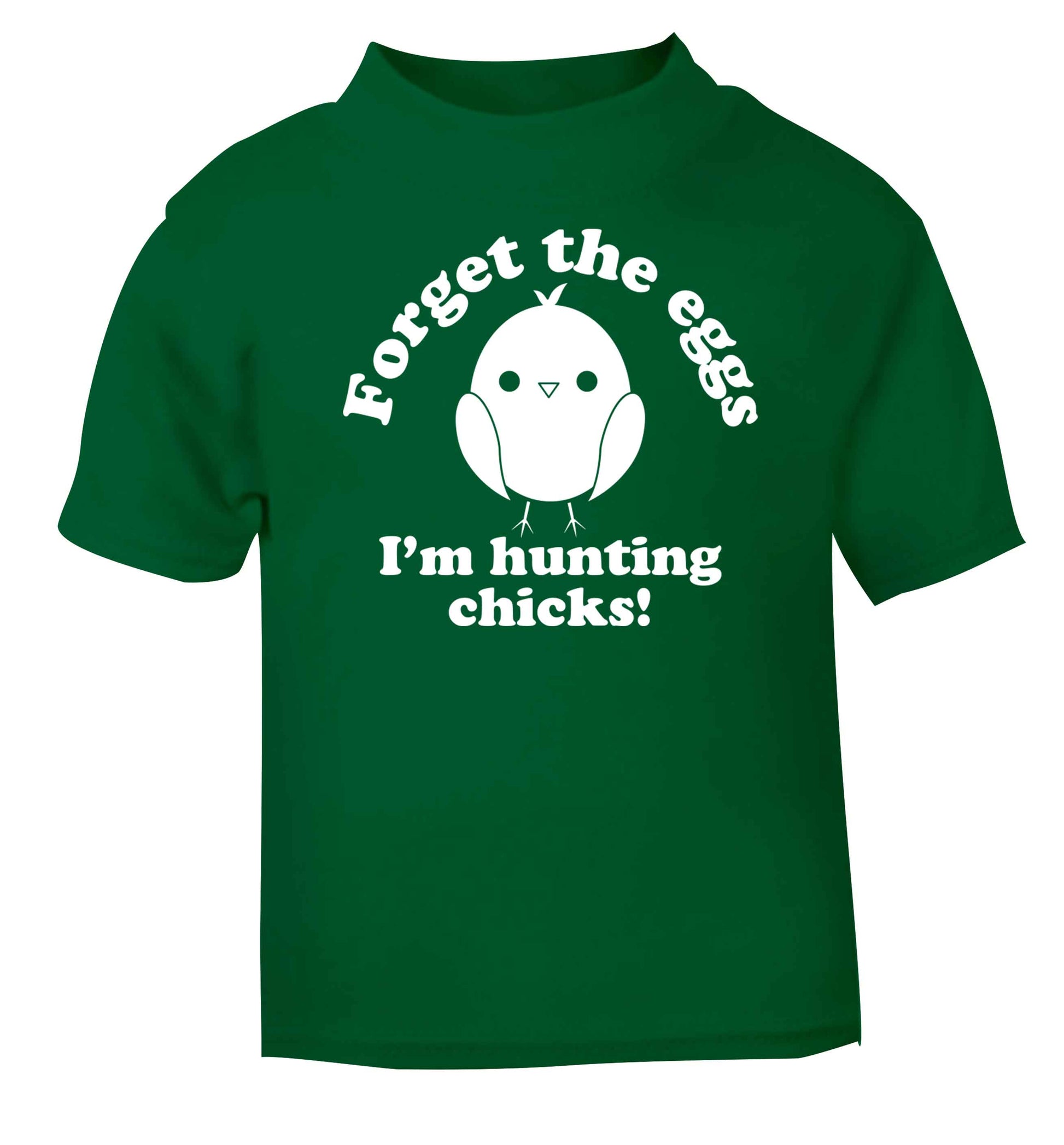 Forget the eggs I'm hunting chicks! green baby toddler Tshirt 2 Years