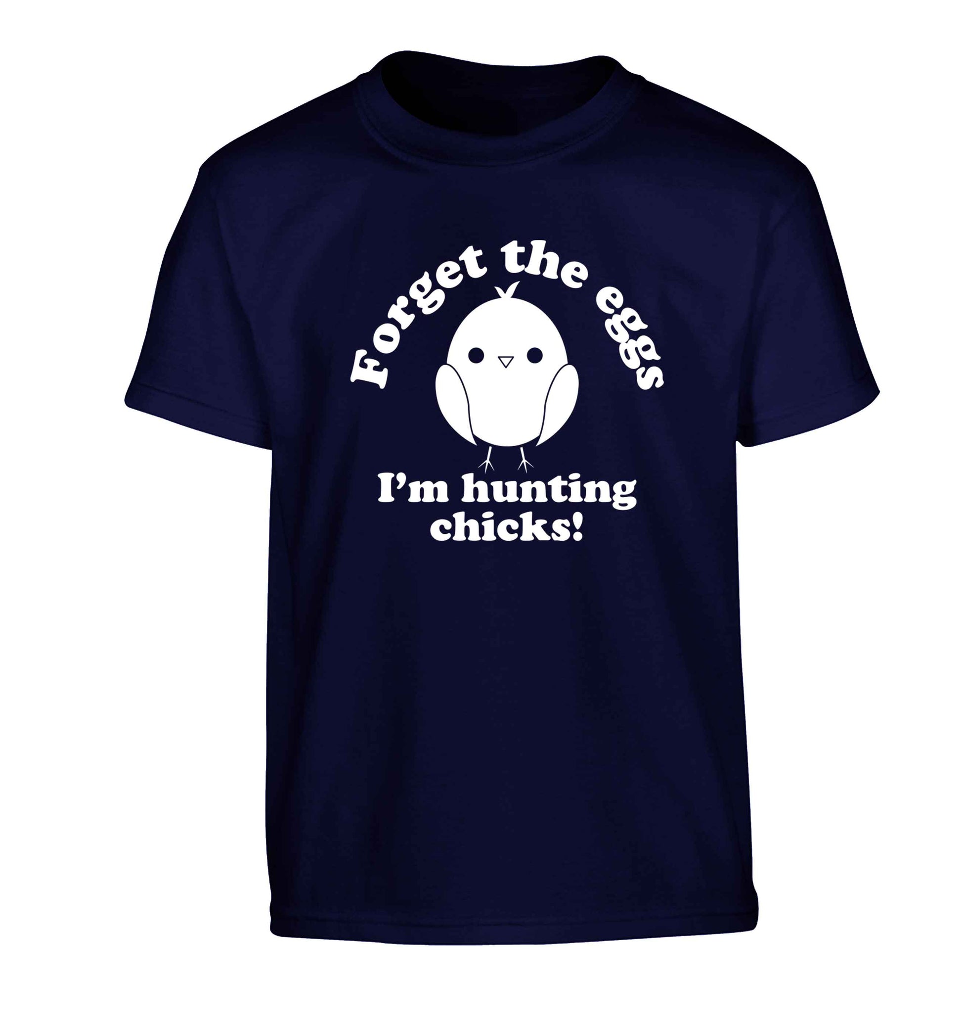 Forget the eggs I'm hunting chicks! Children's navy Tshirt 12-13 Years