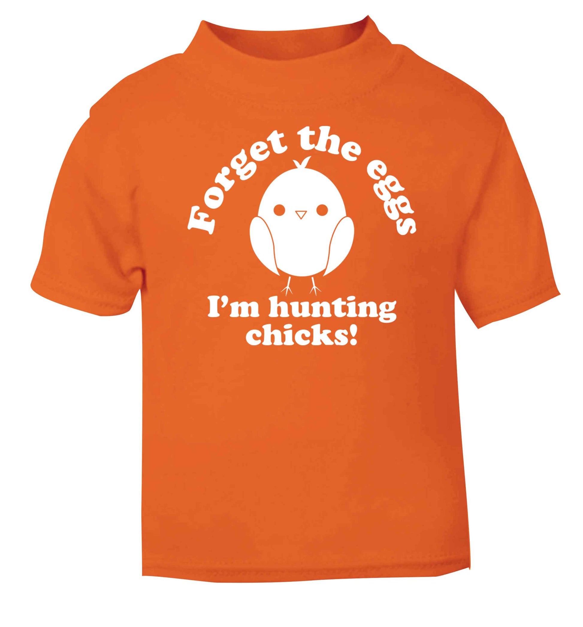 Forget the eggs I'm hunting chicks! orange baby toddler Tshirt 2 Years