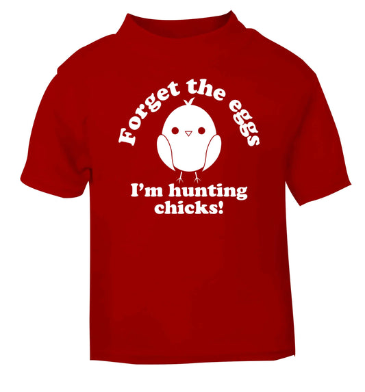 Forget the eggs I'm hunting chicks! red baby toddler Tshirt 2 Years