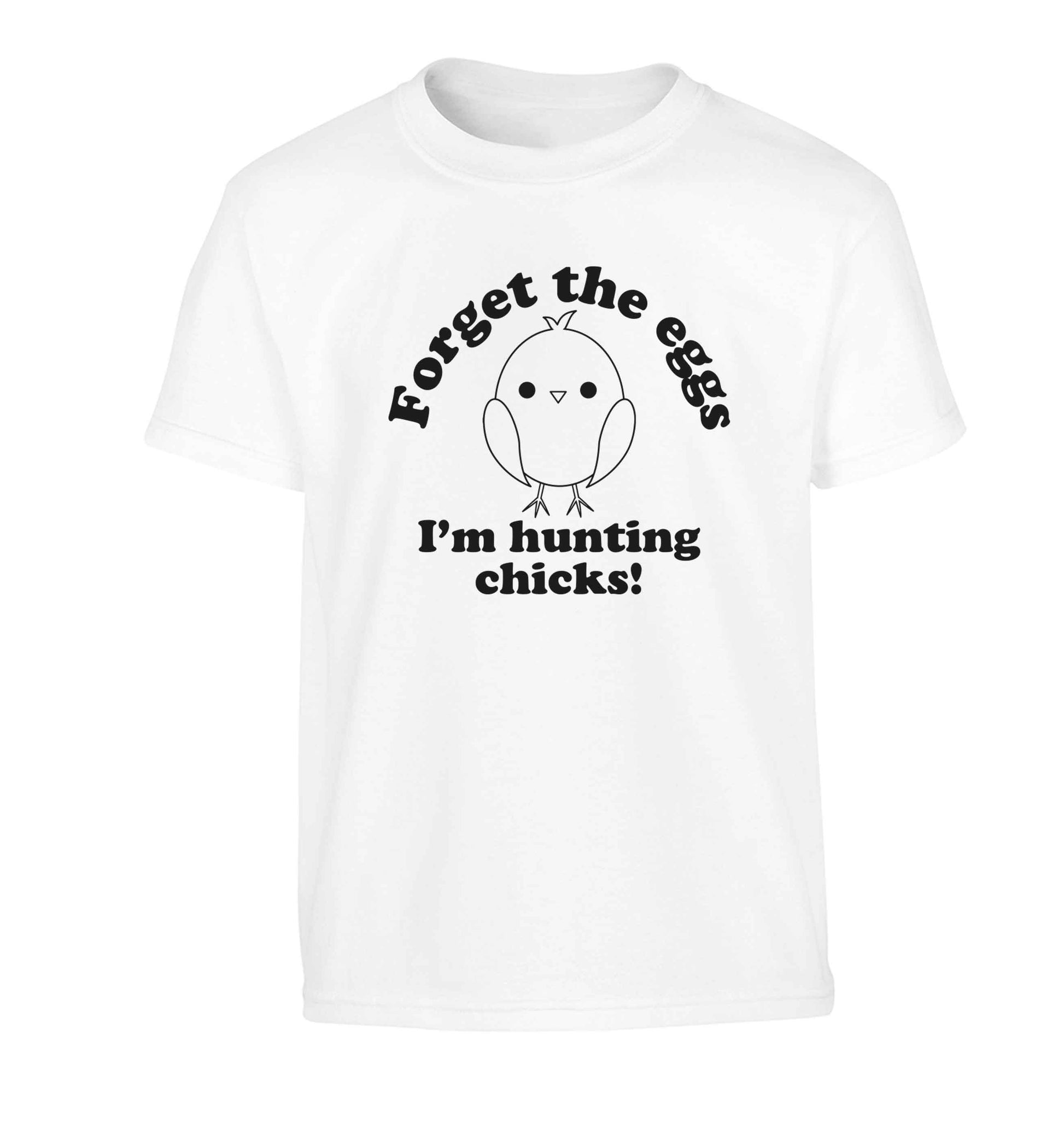 Forget the eggs I'm hunting chicks! Children's white Tshirt 12-13 Years