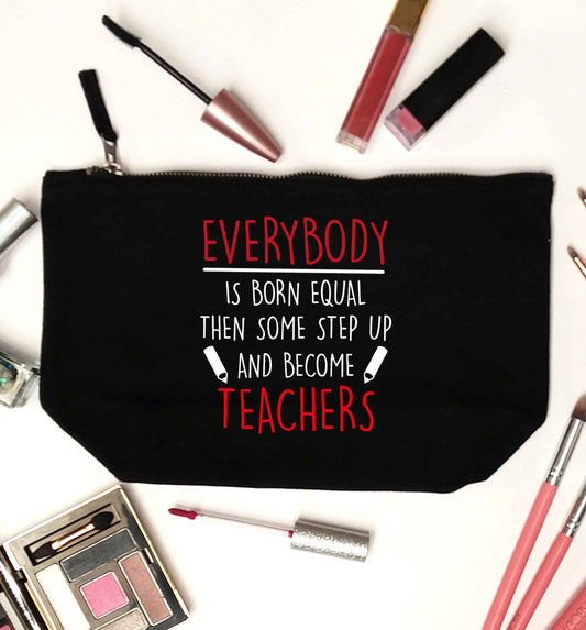 Everybody is born equal then some step up and become teachers black makeup bag