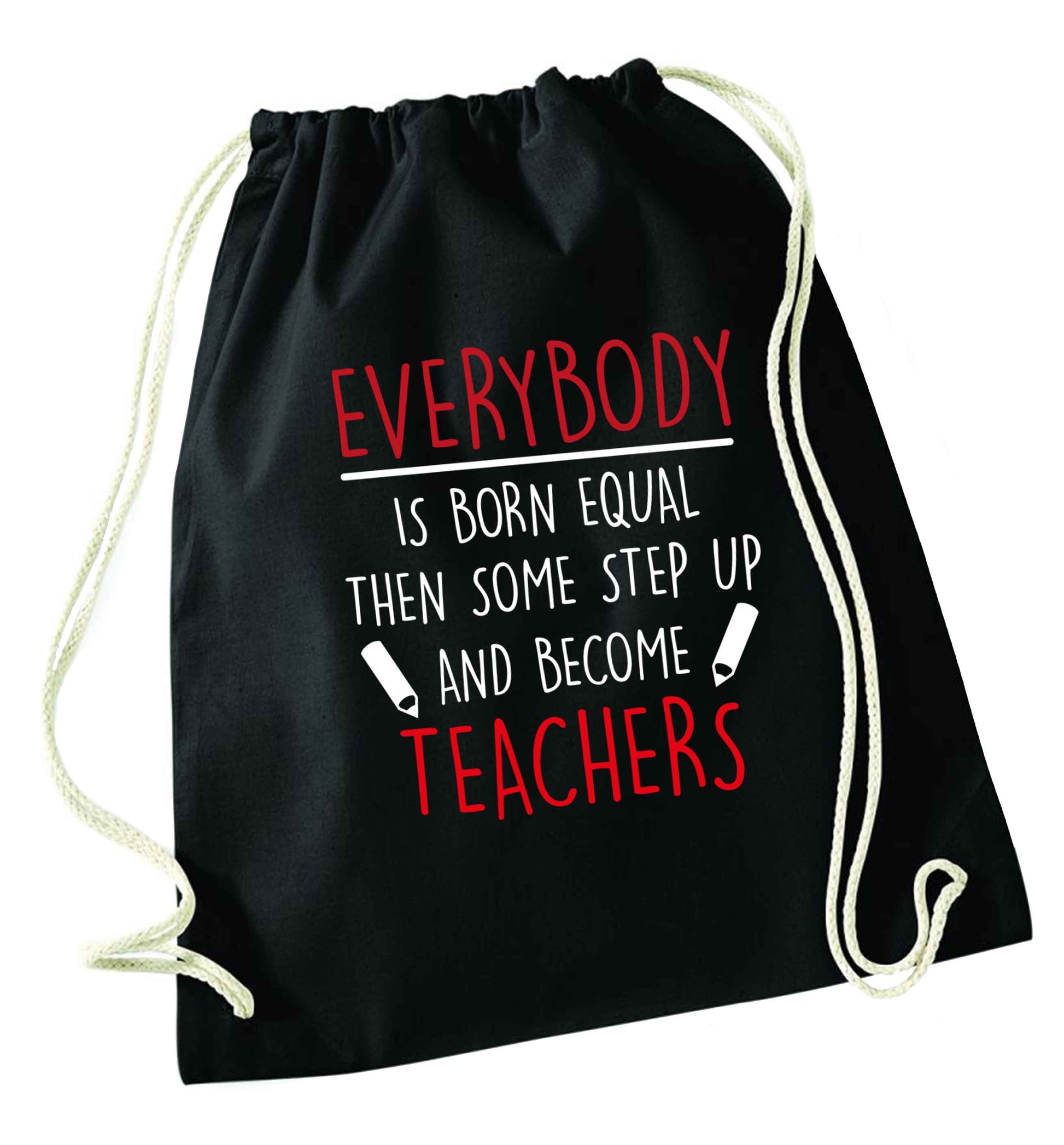 Everybody is born equal then some step up and become teachers black drawstring bag